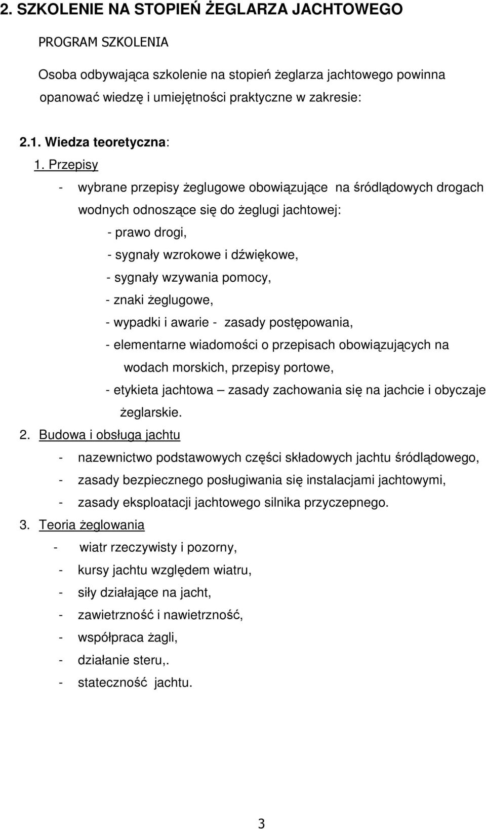 Przepisy - wybrane przepisy Ŝeglugowe obowiązujące na śródlądowych drogach wodnych odnoszące się do Ŝeglugi jachtowej: - prawo drogi, - sygnały wzrokowe i dźwiękowe, - sygnały wzywania pomocy, -