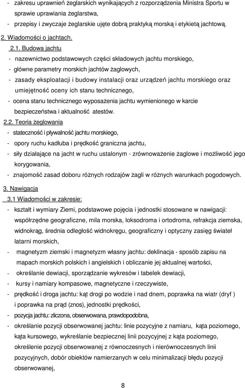 Budowa jachtu - nazewnictwo podstawowych części składowych jachtu morskiego, - główne parametry morskich jachtów Ŝaglowych, - zasady eksploatacji i budowy instalacji oraz urządzeń jachtu morskiego