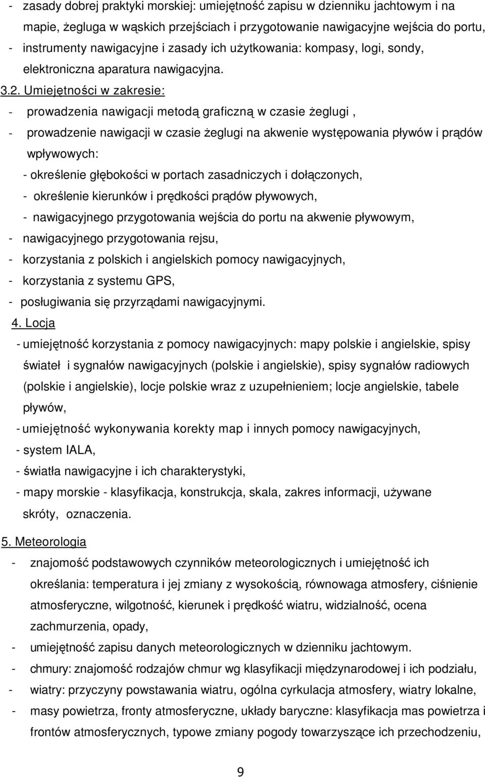 Umiejętności w zakresie: - prowadzenia nawigacji metodą graficzną w czasie Ŝeglugi, - prowadzenie nawigacji w czasie Ŝeglugi na akwenie występowania pływów i prądów wpływowych: - określenie