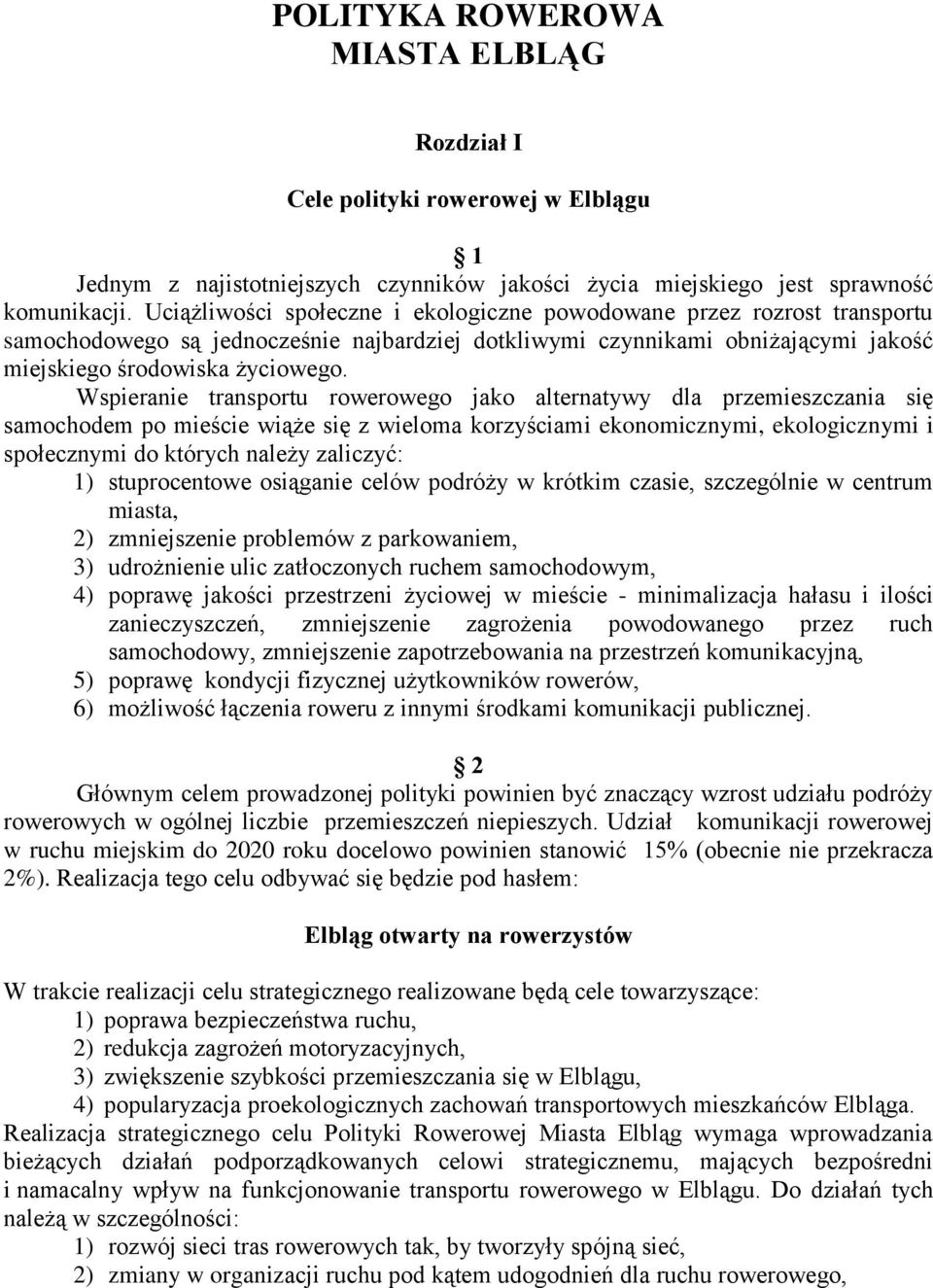 Wspieranie transportu rowerowego jako alternatywy dla przemieszczania się samochodem po mieście wiąże się z wieloma korzyściami ekonomicznymi, ekologicznymi i społecznymi do których należy zaliczyć: