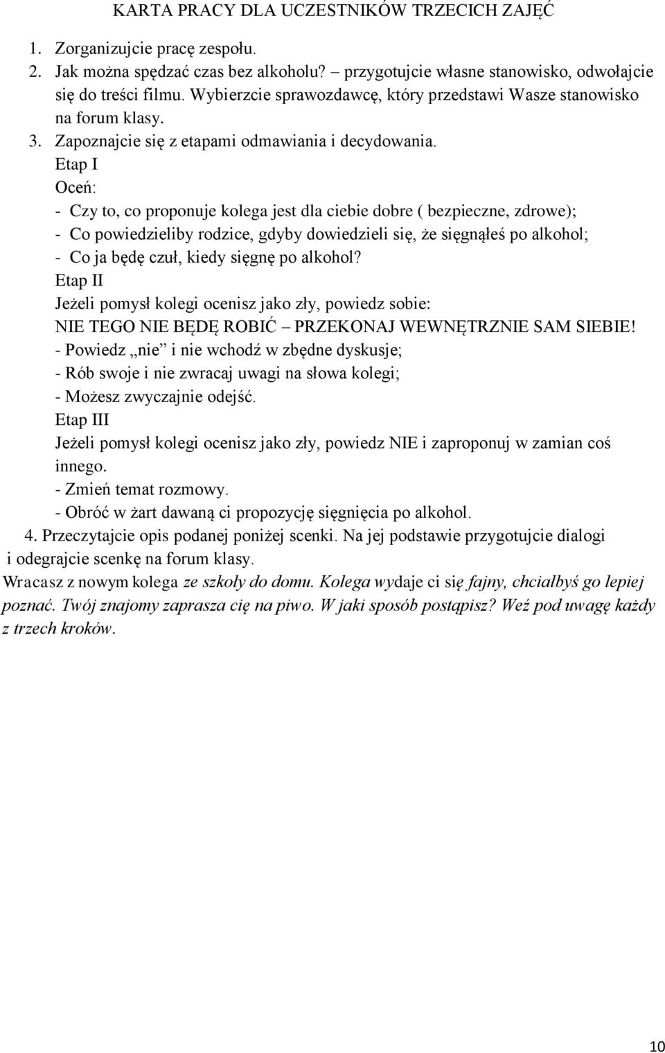 Etap I Oceń: - Czy to, co proponuje kolega jest dla ciebie dobre ( bezpieczne, zdrowe); - Co powiedzieliby rodzice, gdyby dowiedzieli się, że sięgnąłeś po alkohol; - Co ja będę czuł, kiedy sięgnę po
