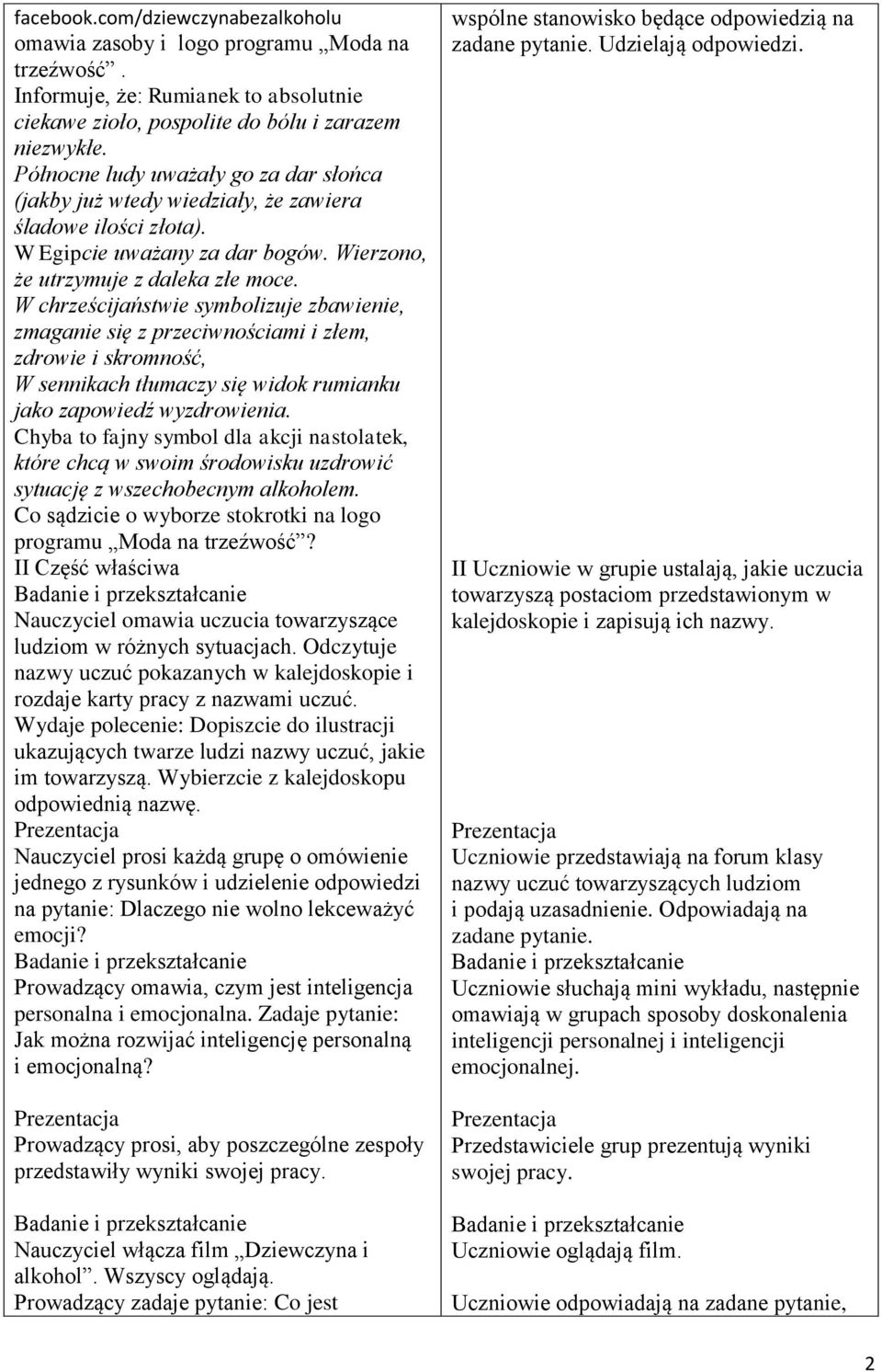 W chrześcijaństwie symbolizuje zbawienie, zmaganie się z przeciwnościami i złem, zdrowie i skromność, W sennikach tłumaczy się widok rumianku jako zapowiedź wyzdrowienia.