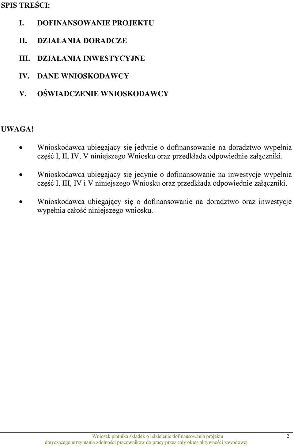 Wnioskodawca ubiegający się jedynie o dofinansowanie na doradztwo wypełnia część I, II, IV, V niniejszego Wniosku oraz przedkłada odpowiednie