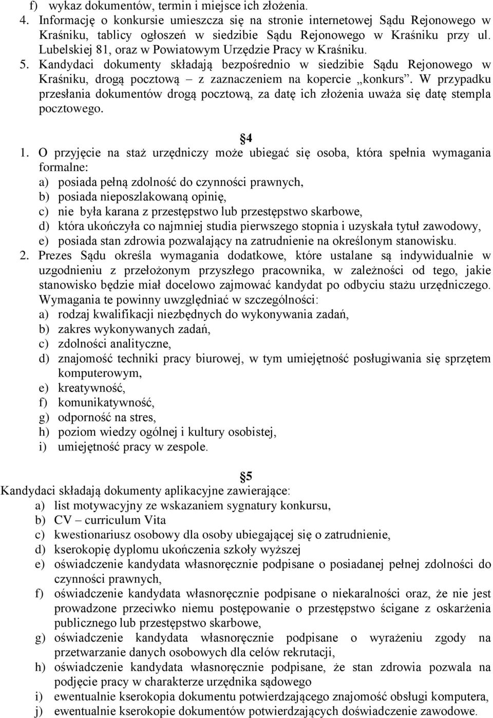 Lubelskiej 81, oraz w Powiatowym Urzędzie Pracy w Kraśniku. 5. Kandydaci dokumenty składają bezpośrednio w siedzibie Sądu Rejonowego w Kraśniku, drogą pocztową z zaznaczeniem na kopercie konkurs.