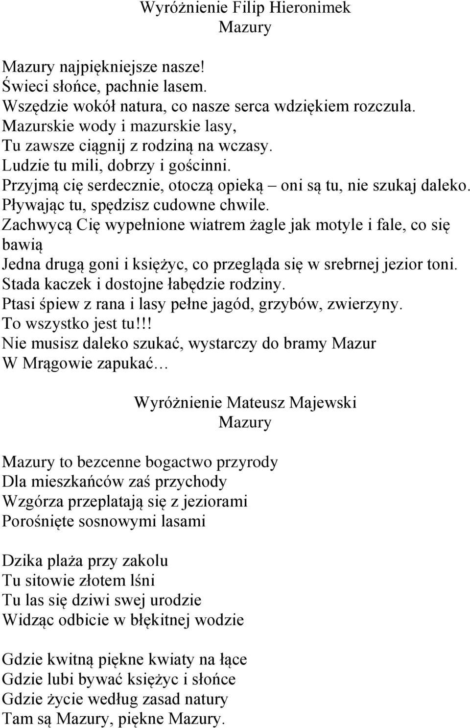 Pływając tu, spędzisz cudowne chwile. Zachwycą Cię wypełnione wiatrem żagle jak motyle i fale, co się bawią Jedna drugą goni i księżyc, co przegląda się w srebrnej jezior toni.