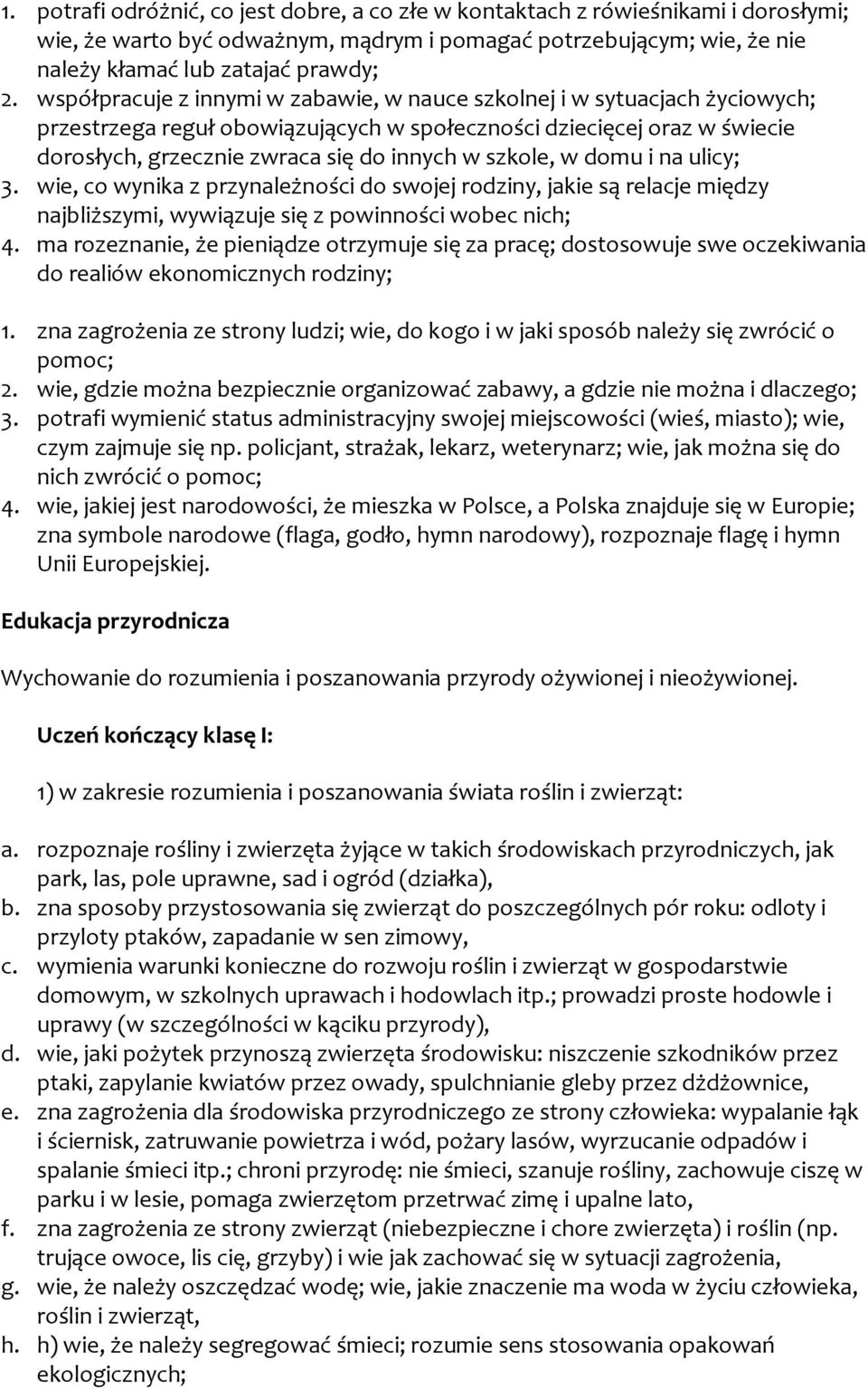 szkole, w domu i na ulicy; 3. wie, co wynika z przynależności do swojej rodziny, jakie są relacje między najbliższymi, wywiązuje się z powinności wobec nich; 4.