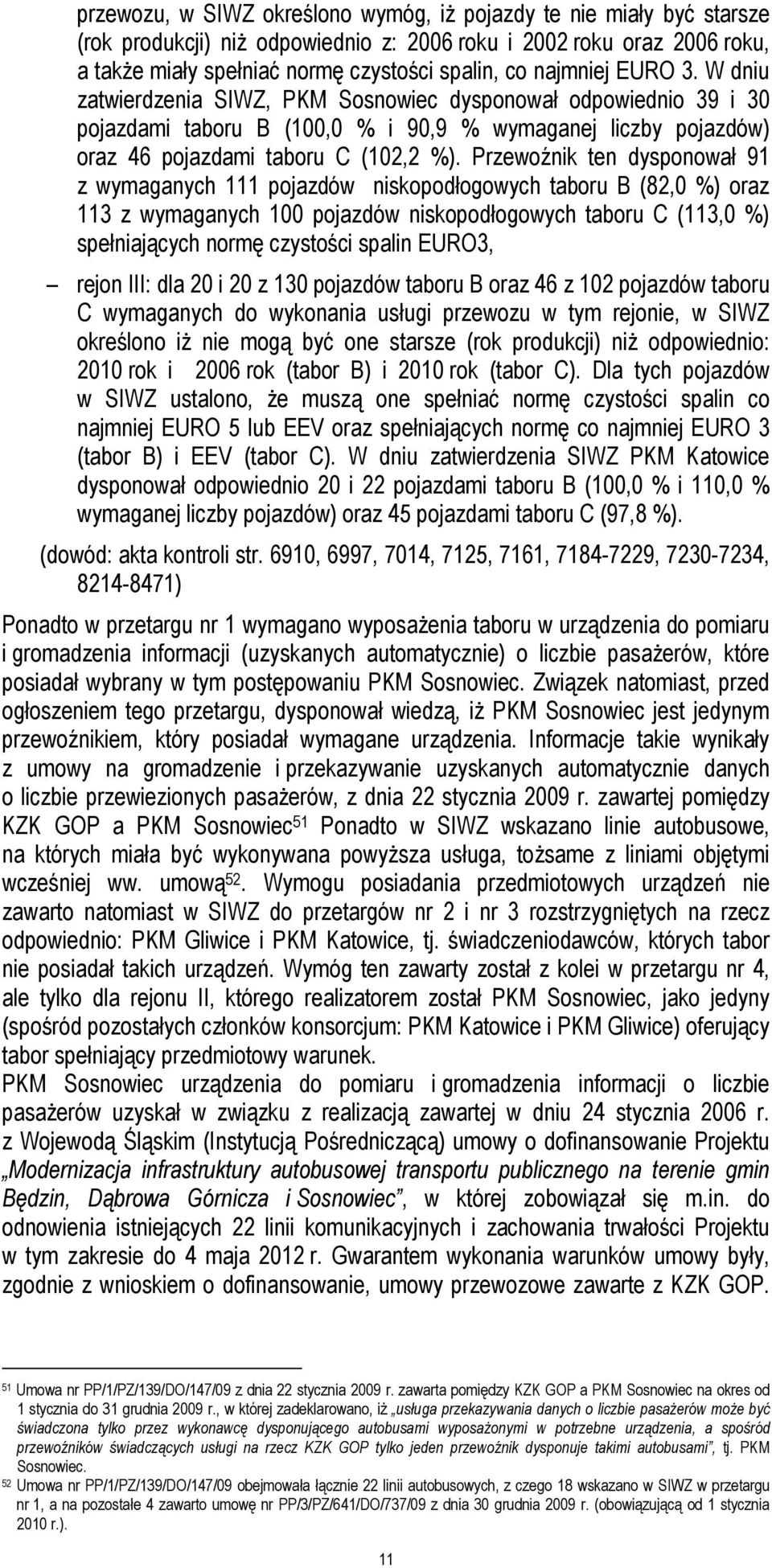 Przewoźnik ten dysponował 91 z wymaganych 111 pojazdów niskopodłogowych taboru B (82,0 %) oraz 113 z wymaganych 100 pojazdów niskopodłogowych taboru C (113,0 %) spełniających normę czystości spalin