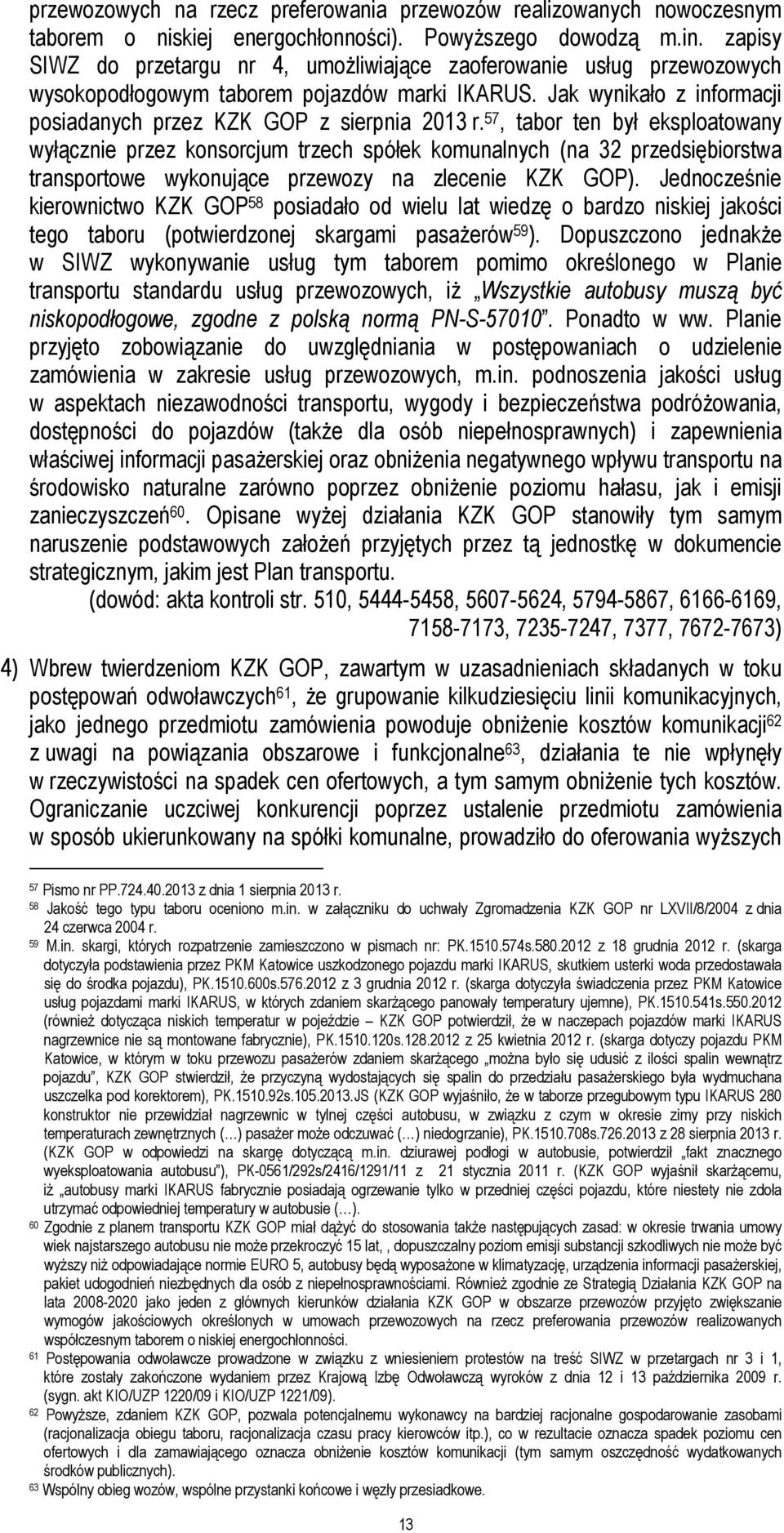57, tabor ten był eksploatowany wyłącznie przez konsorcjum trzech spółek komunalnych (na 32 przedsiębiorstwa transportowe wykonujące przewozy na zlecenie KZK GOP).