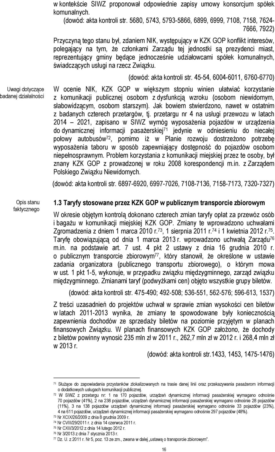 są prezydenci miast, reprezentujący gminy będące jednocześnie udziałowcami spółek komunalnych, świadczących usługi na rzecz Związku. (dowód: akta kontroli str.
