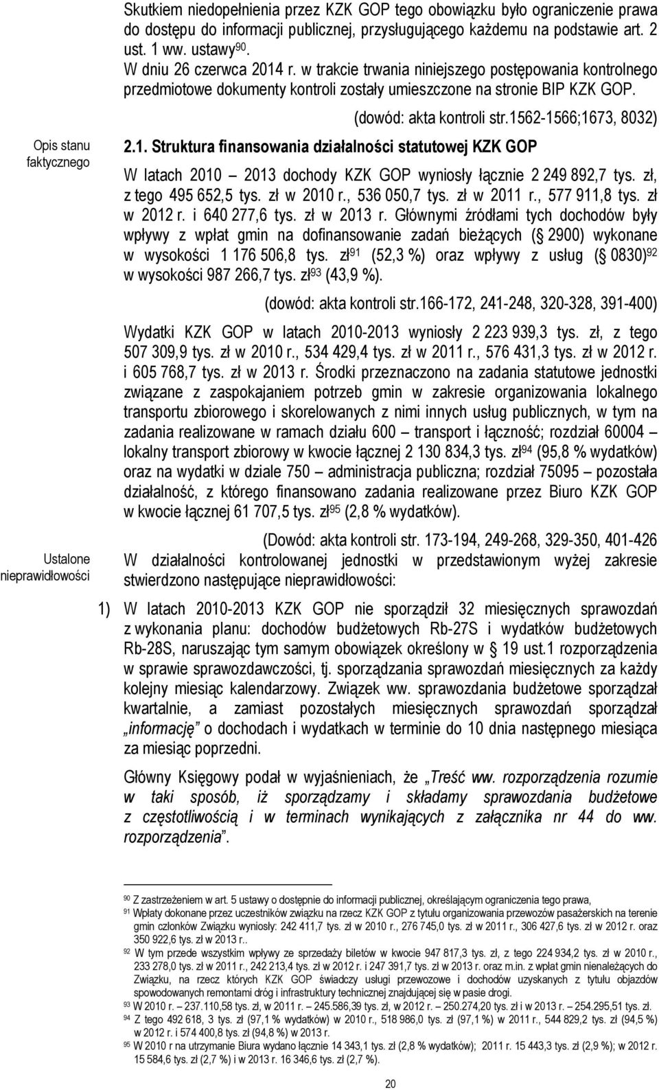 (dowód: akta kontroli str.1562-1566;1673, 8032) 2.1. Struktura finansowania działalności statutowej KZK GOP W latach 2010 2013 dochody KZK GOP wyniosły łącznie 2 249 892,7 tys.
