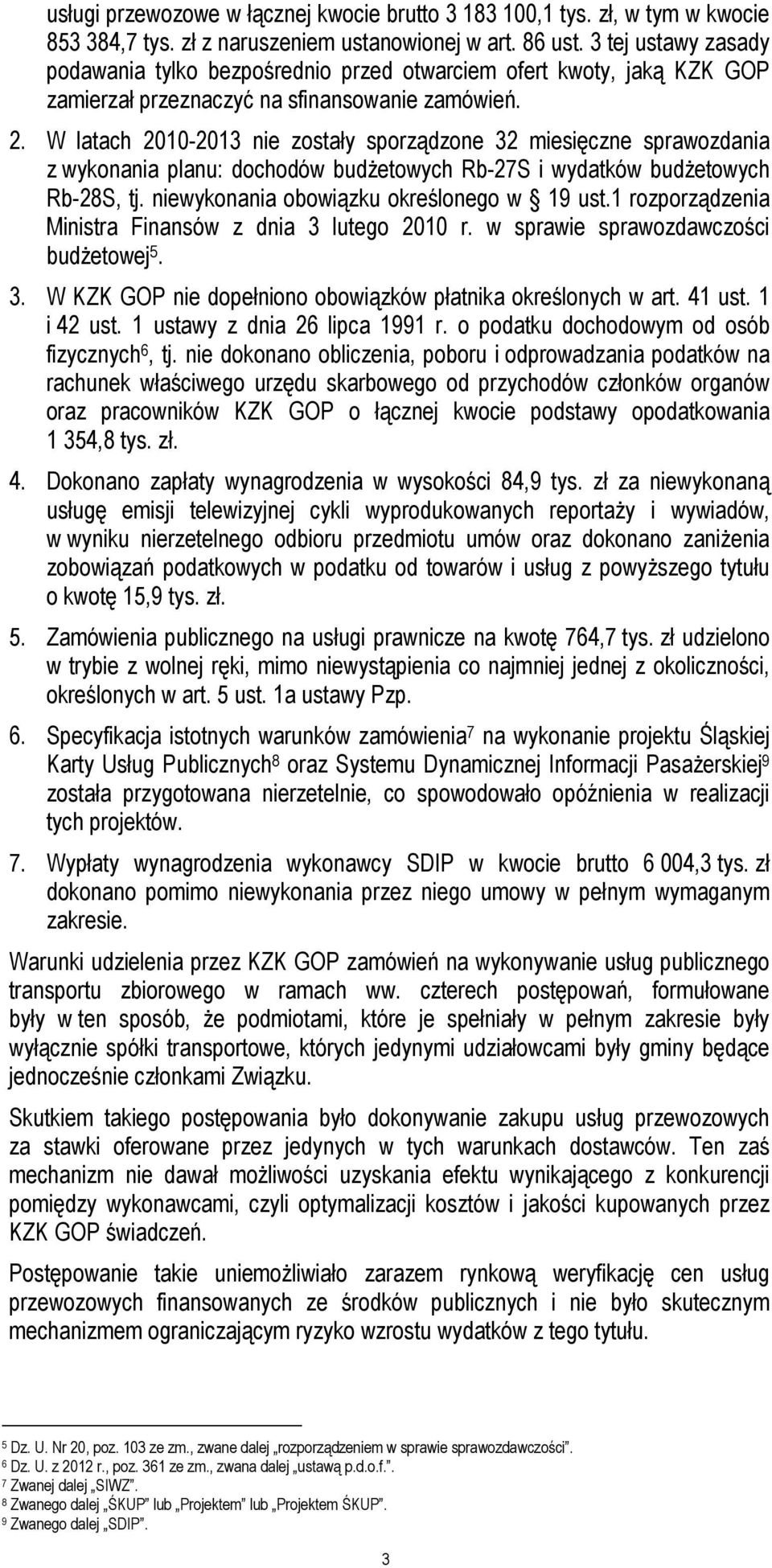 W latach 2010-2013 nie zostały sporządzone 32 miesięczne sprawozdania z wykonania planu: dochodów budżetowych Rb-27S i wydatków budżetowych Rb-28S, tj. niewykonania obowiązku określonego w 19 ust.