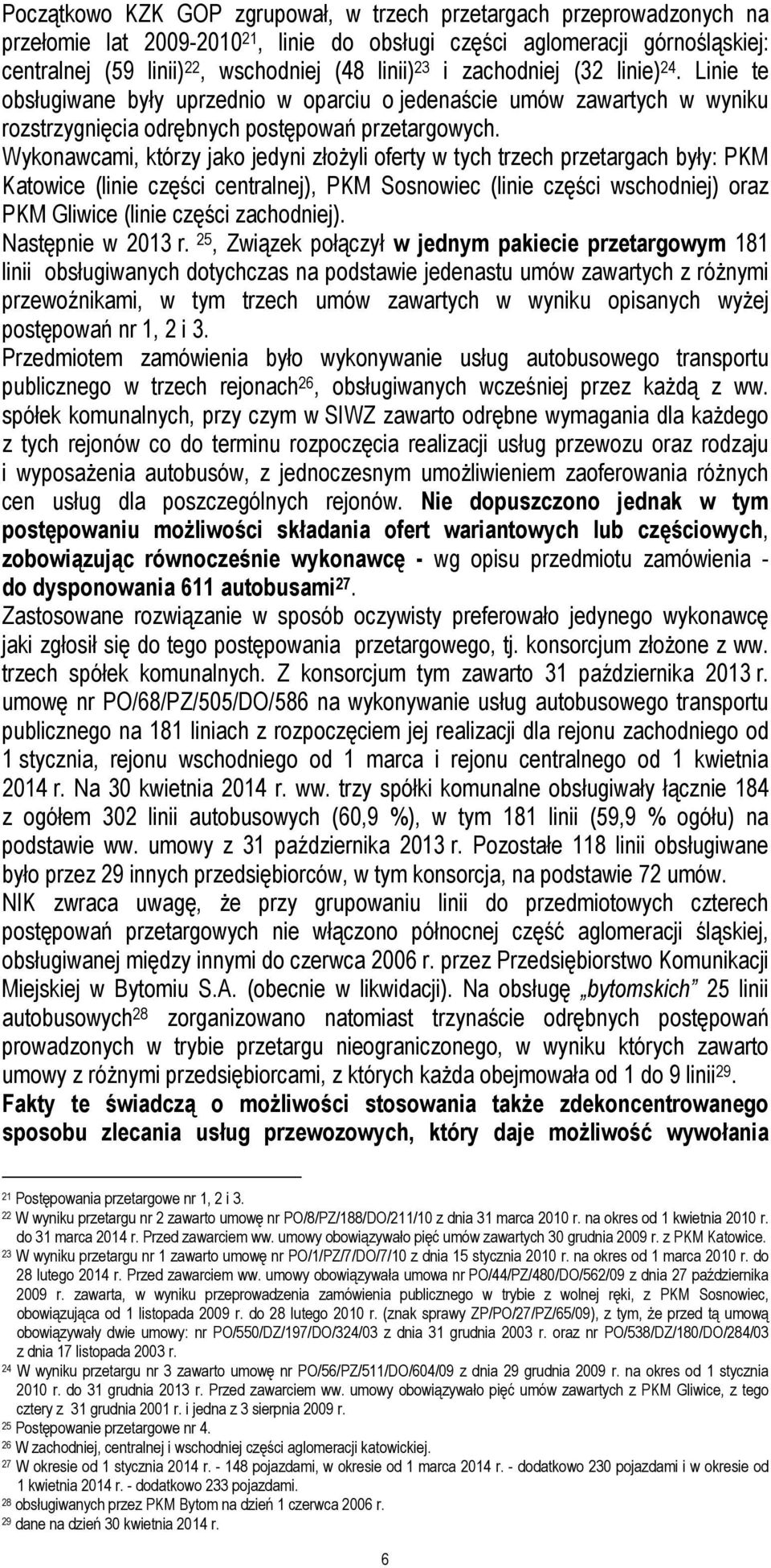 Wykonawcami, którzy jako jedyni złożyli oferty w tych trzech przetargach były: PKM Katowice (linie części centralnej), PKM Sosnowiec (linie części wschodniej) oraz PKM Gliwice (linie części