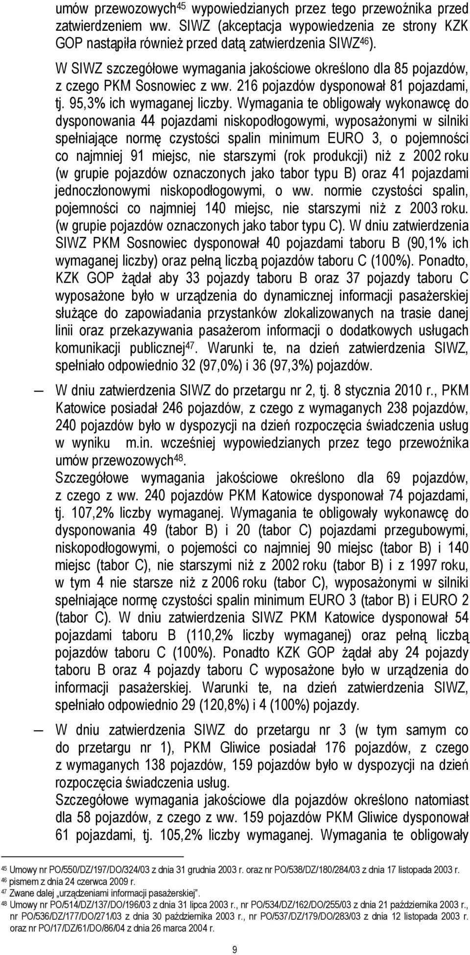 Wymagania te obligowały wykonawcę do dysponowania 44 pojazdami niskopodłogowymi, wyposażonymi w silniki spełniające normę czystości spalin minimum EURO 3, o pojemności co najmniej 91 miejsc, nie