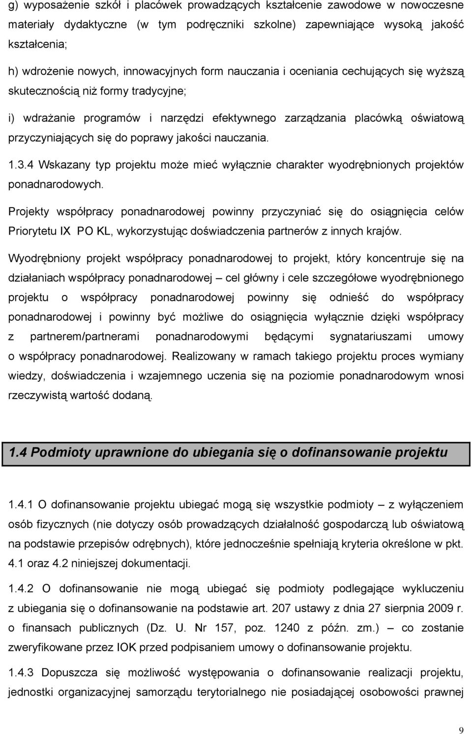 do poprawy jakości nauczania. 1.3.4 Wskazany typ projektu może mieć wyłącznie charakter wyodrębnionych projektów ponadnarodowych.