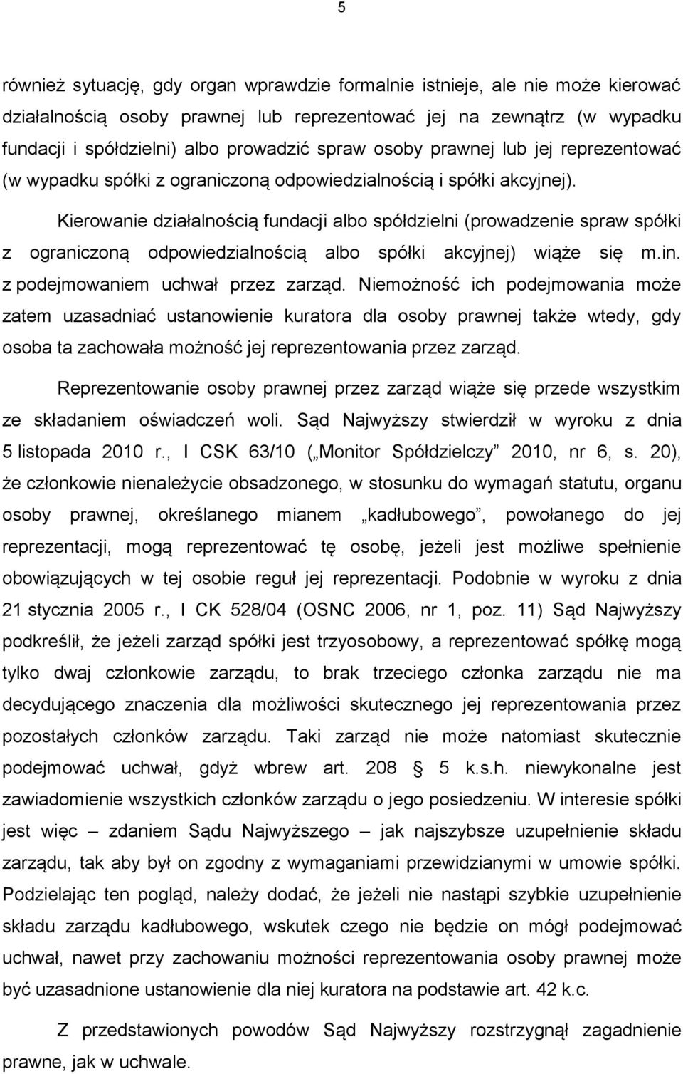 Kierowanie działalnością fundacji albo spółdzielni (prowadzenie spraw spółki z ograniczoną odpowiedzialnością albo spółki akcyjnej) wiąże się m.in. z podejmowaniem uchwał przez zarząd.