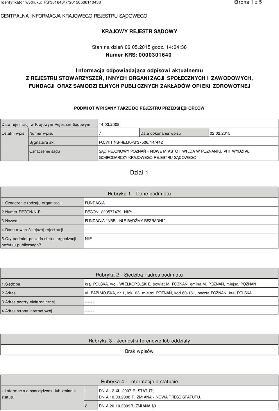 OPIEKI ZDROWOTNEJ PODMIOT WPISANY TAKŻE DO REJESTRU PRZEDSIĘBIORCÓW Data rejestracji w Krajowym Rejestrze Sądowym 14.03.2008 Ostatni wpis Numer wpisu 7 Data dokonania wpisu 02.