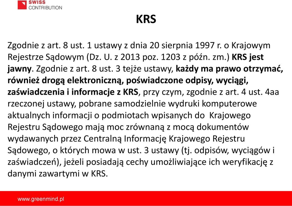 3 tejże ustawy, każdy ma prawo otrzymać, również drogą elektroniczną, poświadczone odpisy, wyciągi, zaświadczenia i informacje z KRS, przy czym, zgodnie z art. 4 ust.