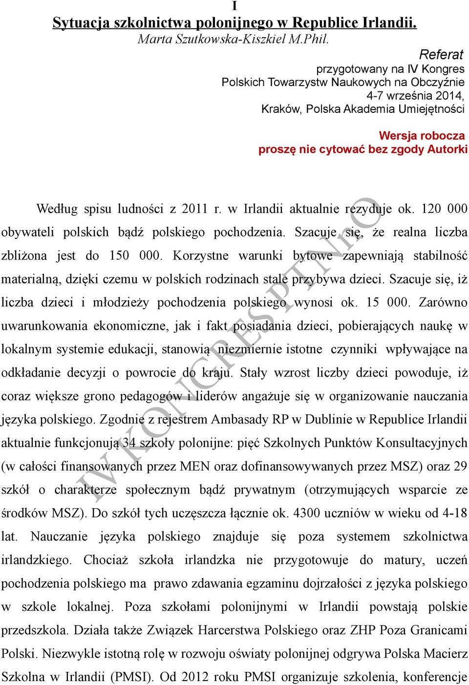 ludności z 2011 r. w Irlandii aktualnie rezyduje ok. 120 000 obywateli polskich bądź polskiego pochodzenia. Szacuje się, że realna liczba zbliżona jest do 150 000.