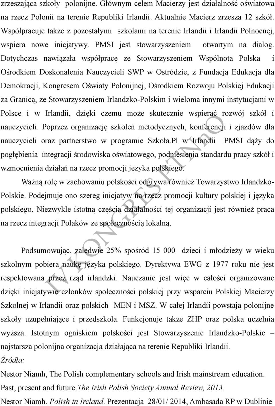 Dotychczas nawiązała współpracę ze Stowarzyszeniem Wspólnota Polska i Ośrodkiem Doskonalenia Nauczycieli SWP w Ostródzie, z Fundacją Edukacja dla Demokracji, Kongresem Oświaty Polonijnej, Ośrodkiem