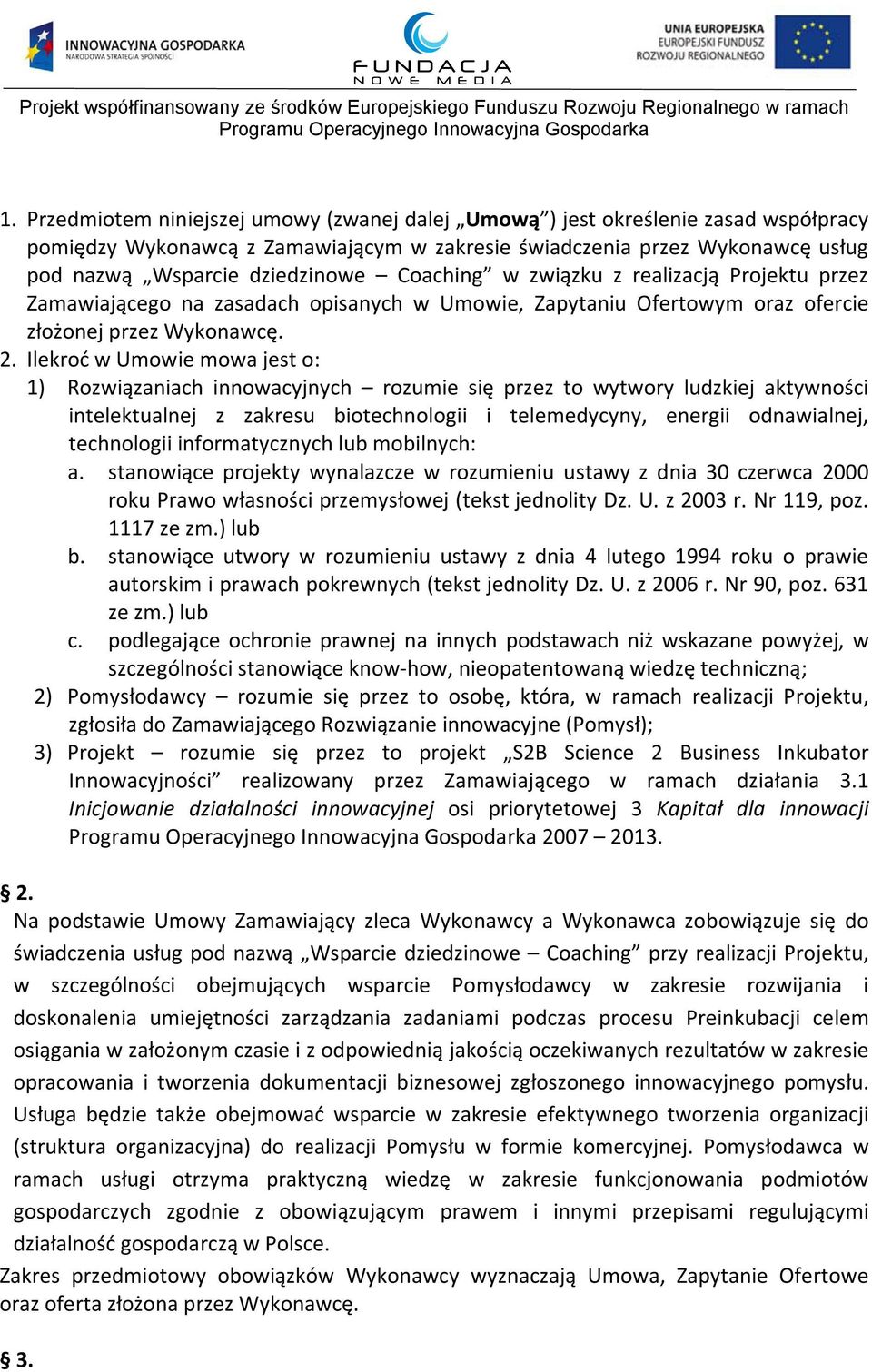 Ilekroć w Umowie mowa jest o: 1) Rozwiązaniach innowacyjnych rozumie się przez to wytwory ludzkiej aktywności intelektualnej z zakresu biotechnologii i telemedycyny, energii odnawialnej, technologii