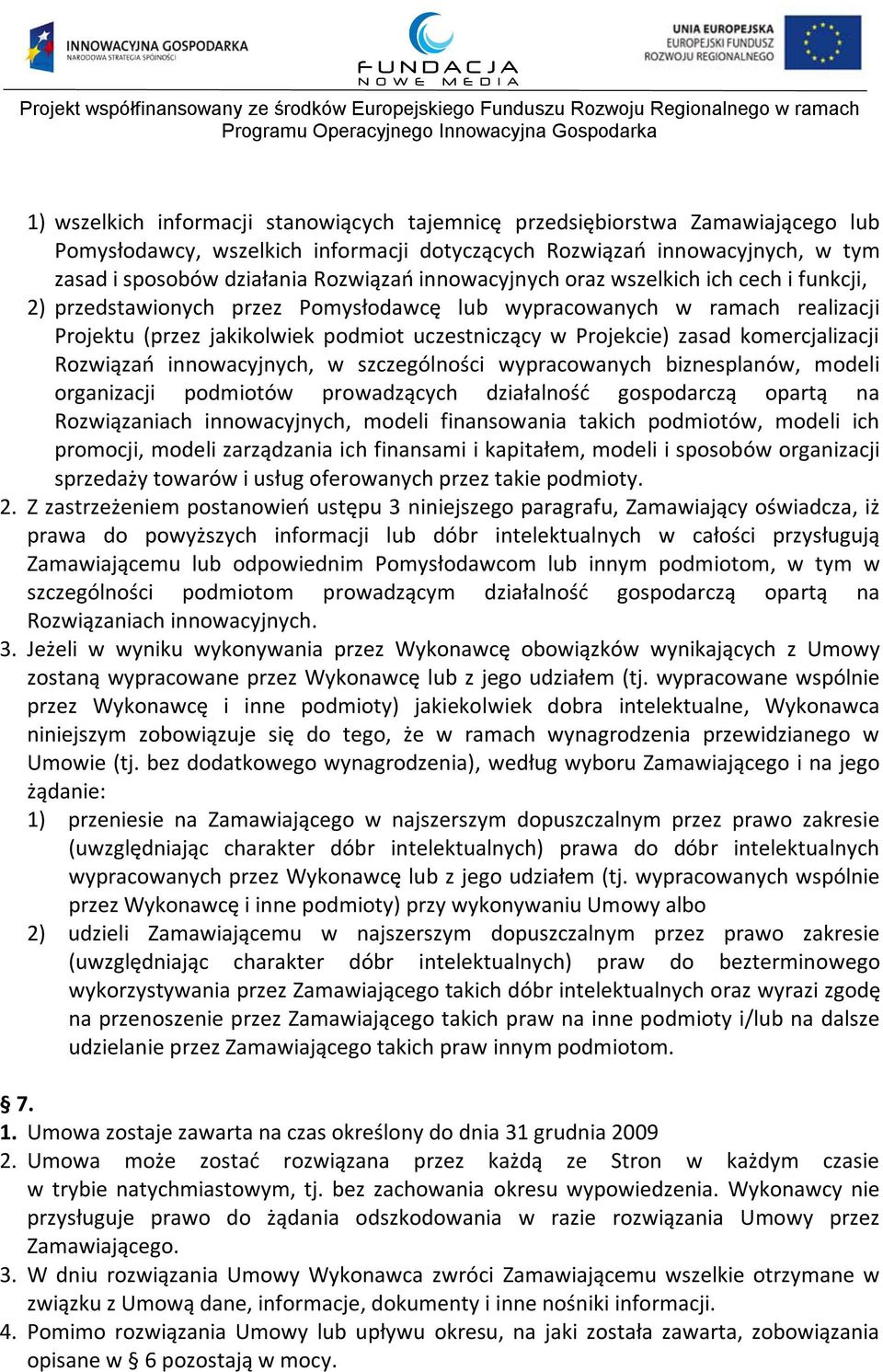 komercjalizacji Rozwiązań innowacyjnych, w szczególności wypracowanych biznesplanów, modeli organizacji podmiotów prowadzących działalność gospodarczą opartą na Rozwiązaniach innowacyjnych, modeli