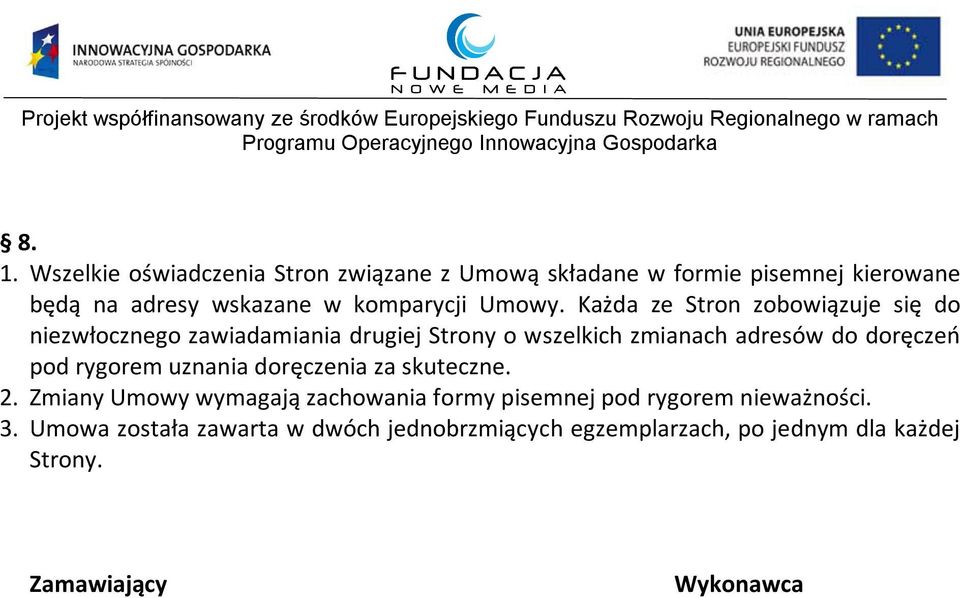 Każda ze Stron zobowiązuje się do niezwłocznego zawiadamiania drugiej Strony o wszelkich zmianach adresów do doręczeń pod