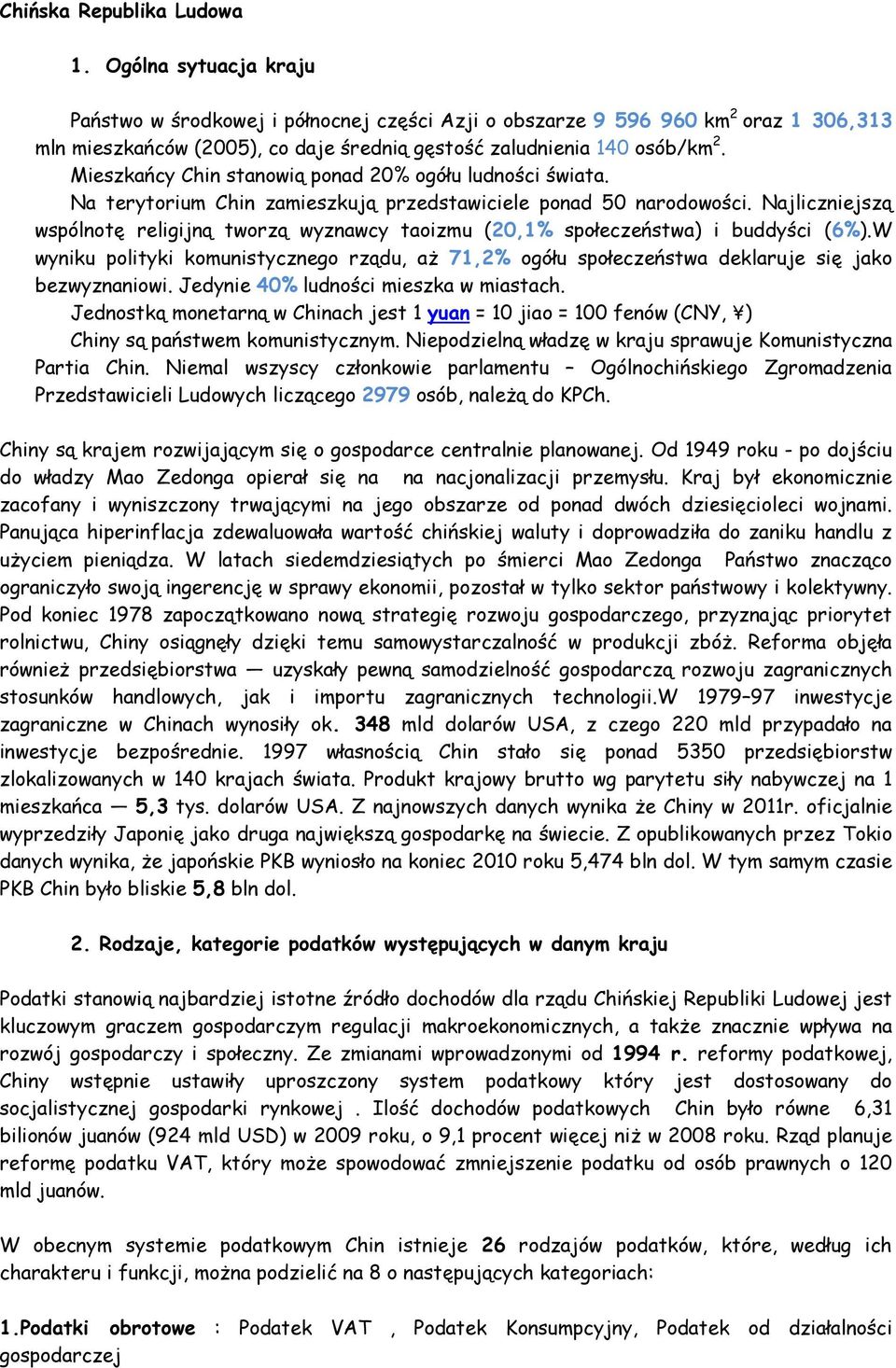 Mieszkańcy Chin stanowią ponad 20% ogółu ludności świata. Na terytorium Chin zamieszkują przedstawiciele ponad 50 narodowości.
