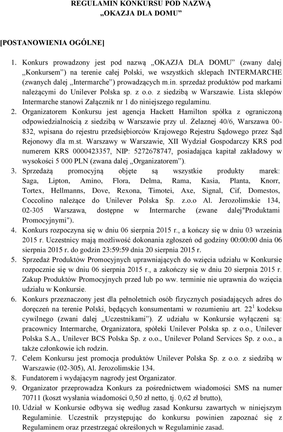 sprzedaż produktów pod markami należącymi do Unilever Polska sp. z o.o. z siedzibą w Warszawie. Lista sklepów Intermarche stanowi Załącznik nr 1 do niniejszego regulaminu. 2.