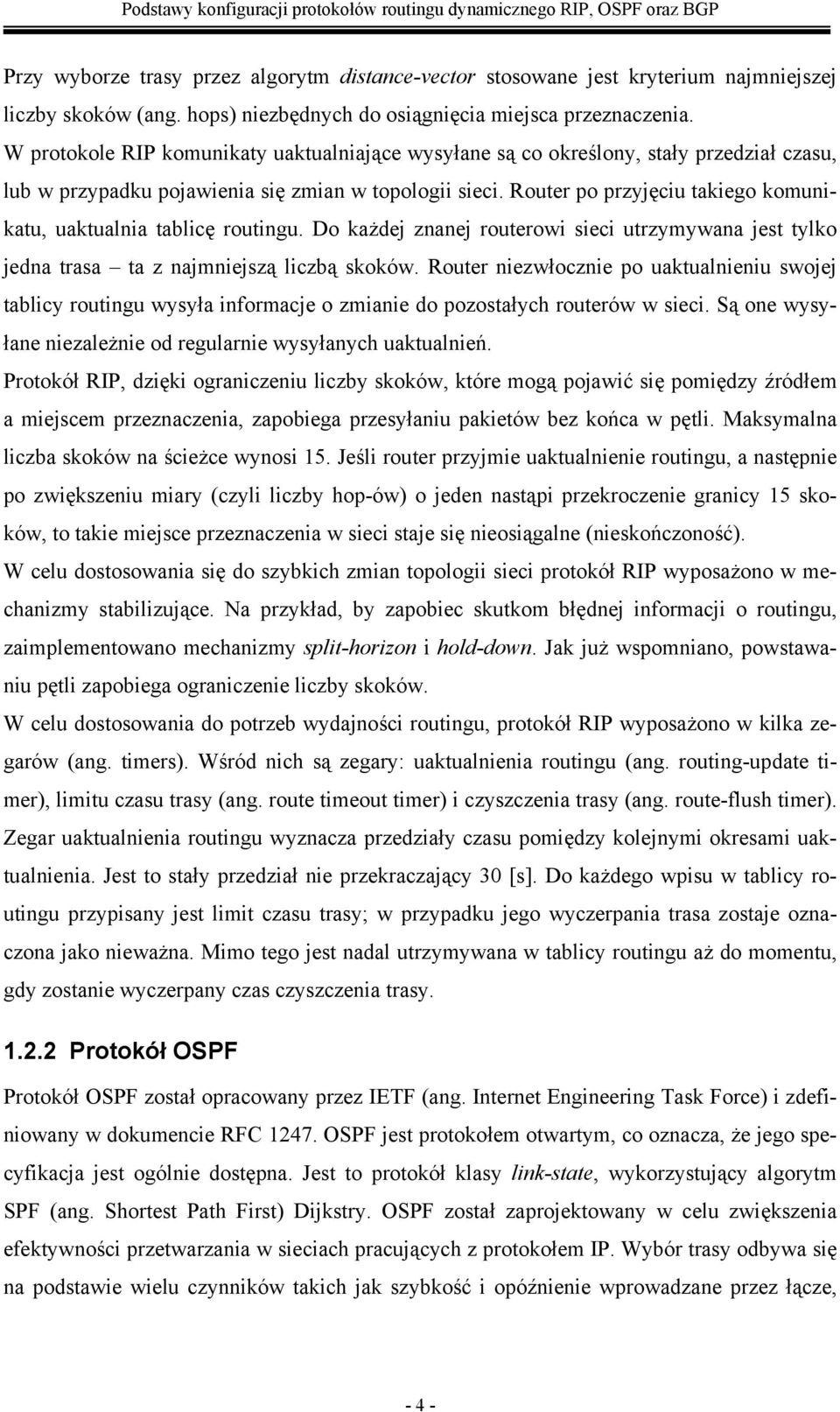 Router po przyjęciu takiego komunikatu, uaktualnia tablicę routingu. Do każdej znanej routerowi sieci utrzymywana jest tylko jedna trasa ta z najmniejszą liczbą skoków.