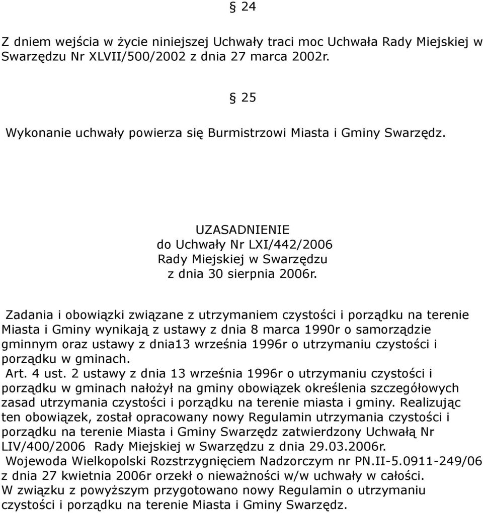 Zadania i obowiązki związane z utrzymaniem czystości i porządku na terenie Miasta i Gminy wynikają z ustawy z dnia 8 marca 1990r o samorządzie gminnym oraz ustawy z dnia13 września 1996r o utrzymaniu