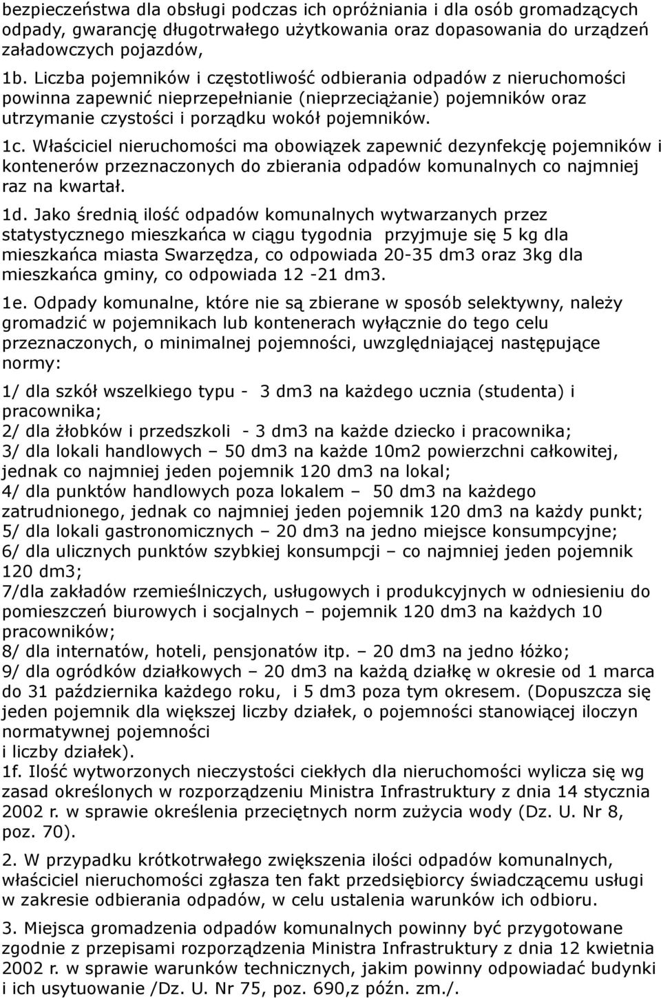 Właściciel nieruchomości ma obowiązek zapewnić dezynfekcję pojemników i kontenerów przeznaczonych do zbierania odpadów komunalnych co najmniej raz na kwartał. 1d.