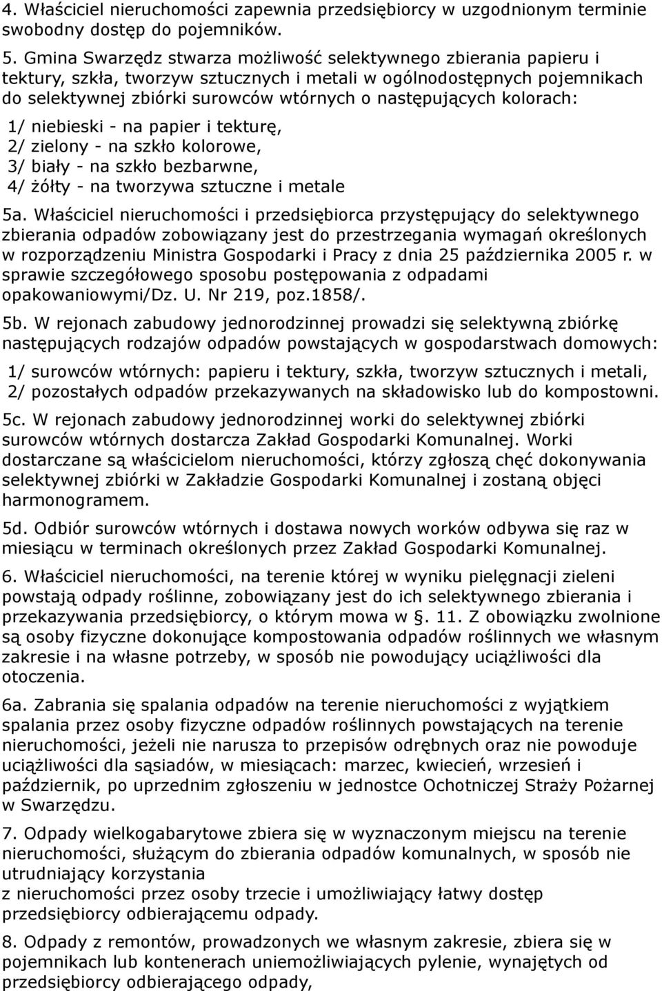 kolorach: 1/ niebieski - na papier i tekturę, 2/ zielony - na szkło kolorowe, 3/ biały - na szkło bezbarwne, 4/ żółty - na tworzywa sztuczne i metale 5a.