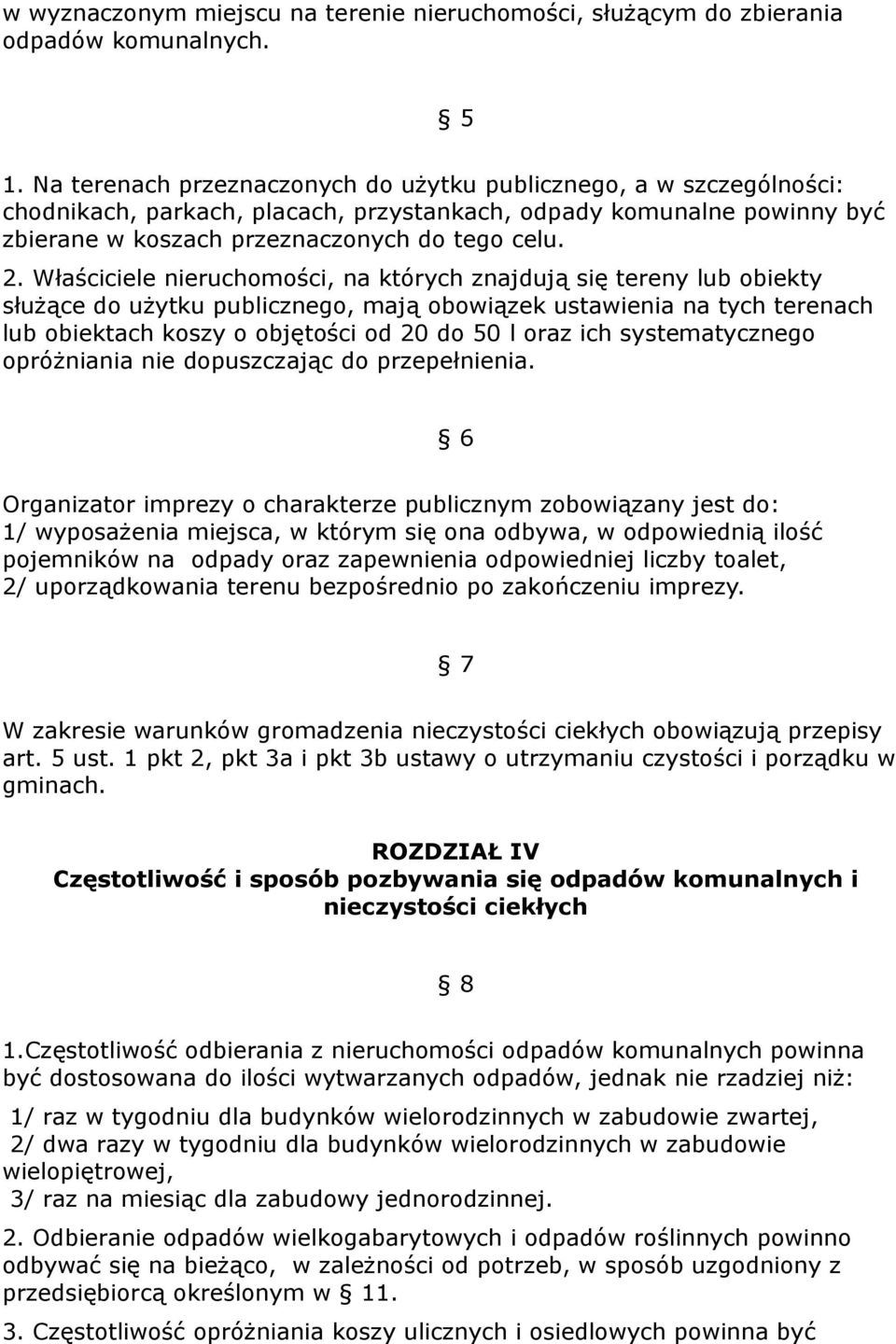 Właściciele nieruchomości, na których znajdują się tereny lub obiekty służące do użytku publicznego, mają obowiązek ustawienia na tych terenach lub obiektach koszy o objętości od 20 do 50 l oraz ich