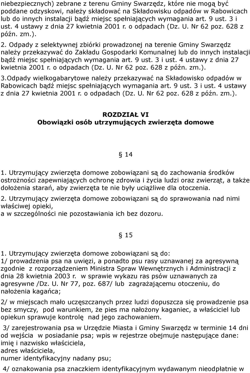 kwietnia 2001 r. o odpadach (Dz. U. Nr 62 poz. 628 z późn. zm.). 2. Odpady z selektywnej zbiórki prowadzonej na terenie Gminy Swarzędz należy przekazywać do Zakładu Gospodarki Komunalnej lub do innych instalacji bądź miejsc spełniających  kwietnia 2001 r.
