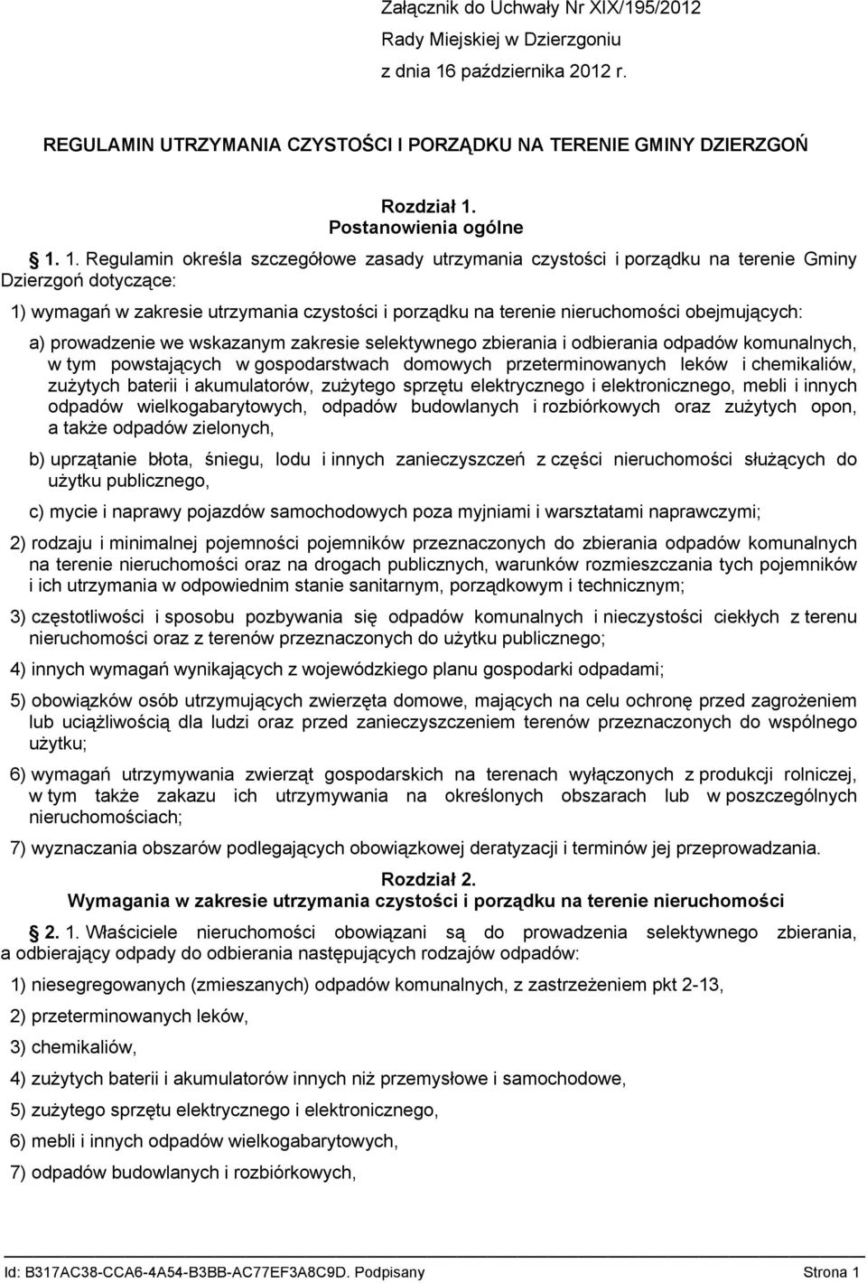 1. Regulamin określa szczegółowe zasady utrzymania czystości i porządku na terenie Gminy Dzierzgoń dotyczące: 1) wymagań w zakresie utrzymania czystości i porządku na terenie nieruchomości