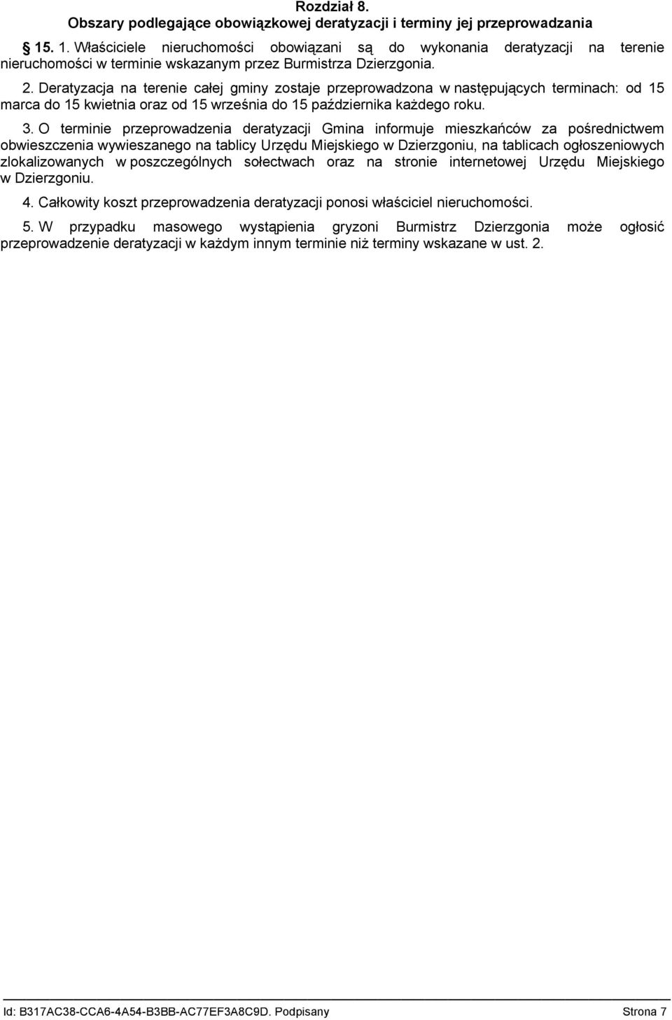 Deratyzacja na terenie całej gminy zostaje przeprowadzona w następujących terminach: od 15 marca do 15 kwietnia oraz od 15 września do 15 października każdego roku. 3.