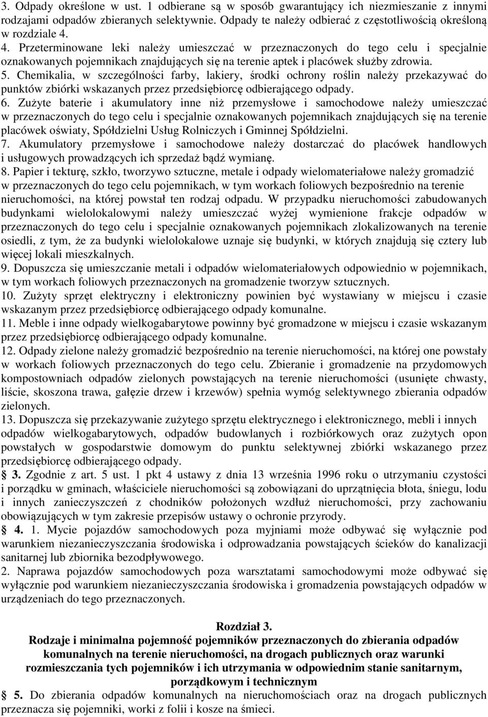 4. Przeterminowane leki należy umieszczać w przeznaczonych do tego celu i specjalnie oznakowanych pojemnikach znajdujących się na terenie aptek i placówek służby zdrowia. 5.