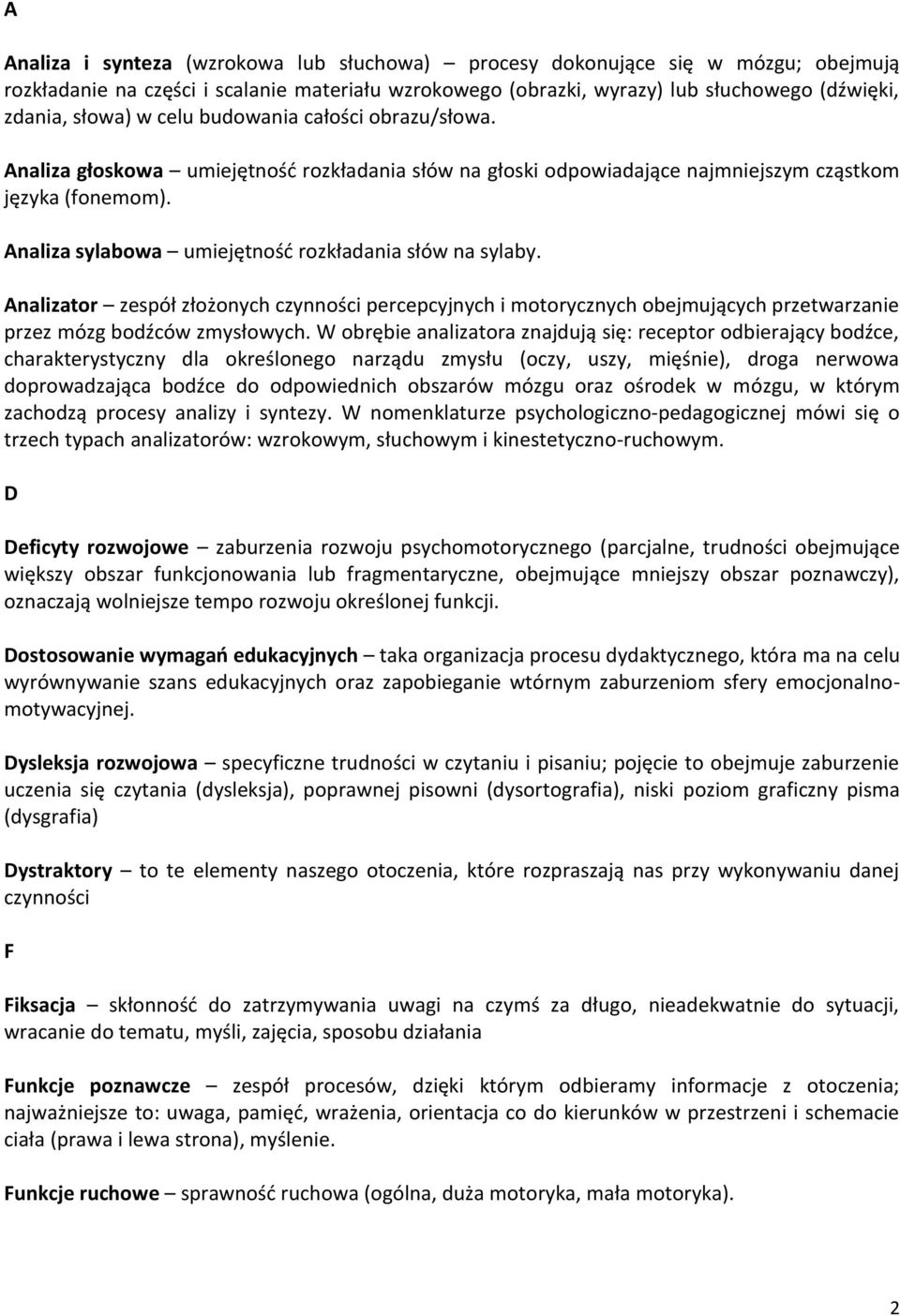 Analiza sylabowa umiejętność rozkładania słów na sylaby. Analizator zespół złożonych czynności percepcyjnych i motorycznych obejmujących przetwarzanie przez mózg bodźców zmysłowych.