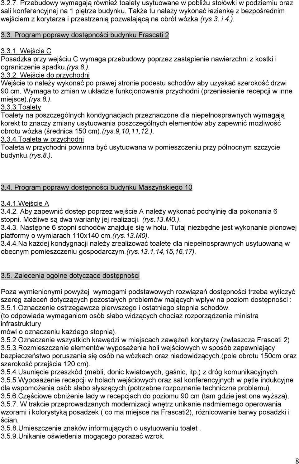 Wejście C Posadzka przy wejściu C wymaga przebudowy poprzez zastąpienie nawierzchni z kostki i ograniczenie spadku.(rys.8.). 3.3.2.