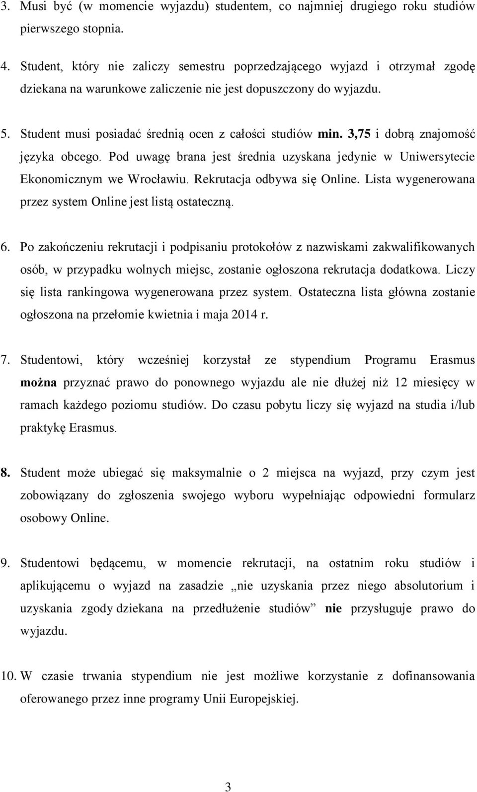 Student musi posiadać średnią ocen z całości studiów min. 3,75 i dobrą znajomość języka obcego. Pod uwagę brana jest średnia uzyskana jedynie w Uniwersytecie Ekonomicznym we Wrocławiu.