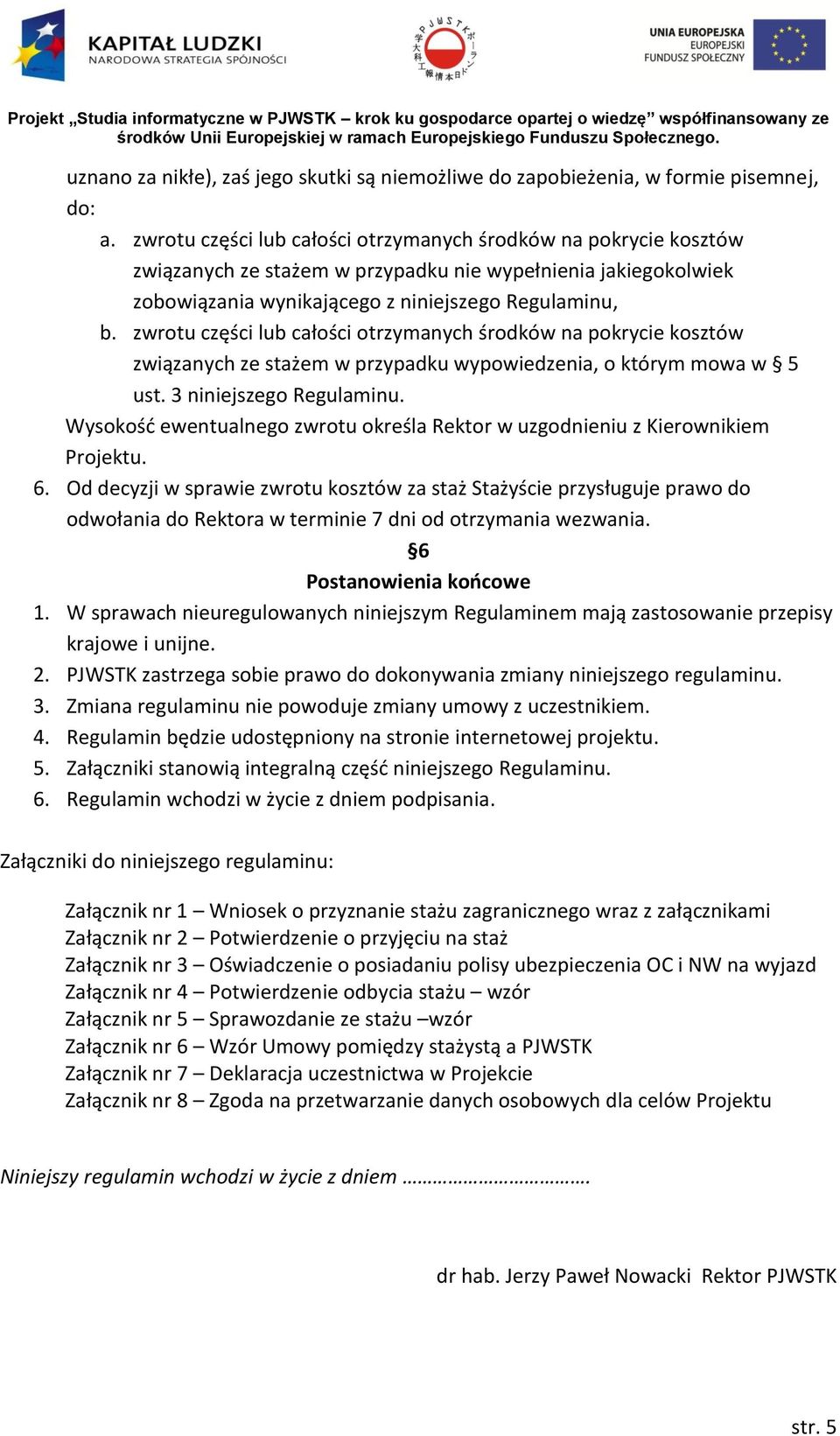zwrotu części lub całości otrzymanych środków na pokrycie kosztów związanych ze stażem w przypadku wypowiedzenia, o którym mowa w 5 ust. 3 niniejszego Regulaminu.