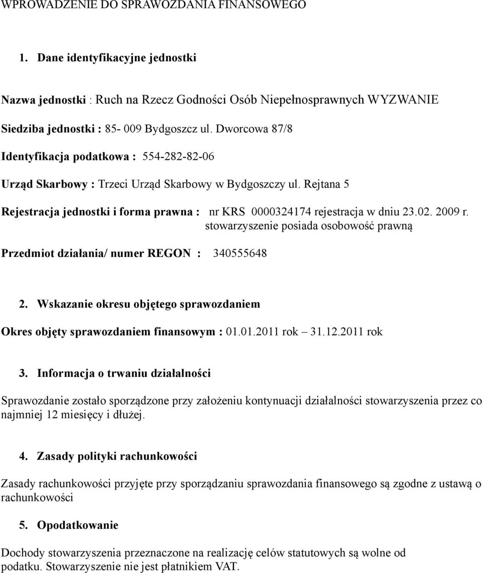 02. 2009 r. stowarzyszenie posiada osobowość prawną Przedmiot działania/ numer REGON : 340555648 2. Wskazanie okresu objętego sprawozdaniem Okres objęty sprawozdaniem finansowym : 01.01.2011 rok 31.