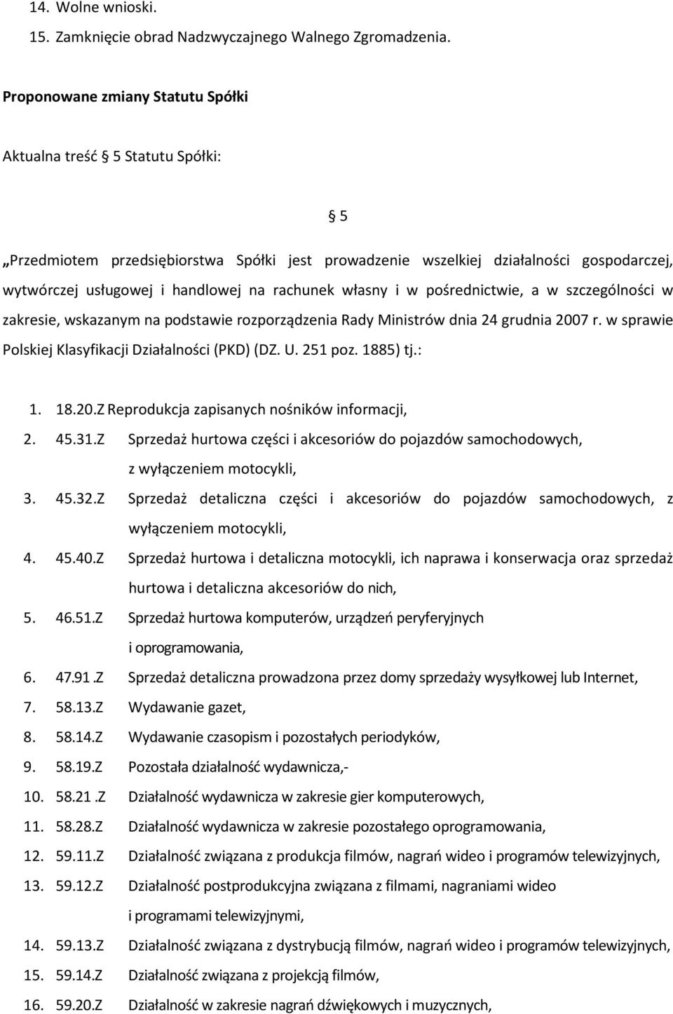 rachunek własny i w pośrednictwie, a w szczególności w zakresie, wskazanym na podstawie rozporządzenia Rady Ministrów dnia 24 grudnia 2007 r. w sprawie Polskiej Klasyfikacji Działalności (PKD)(DZ. U.