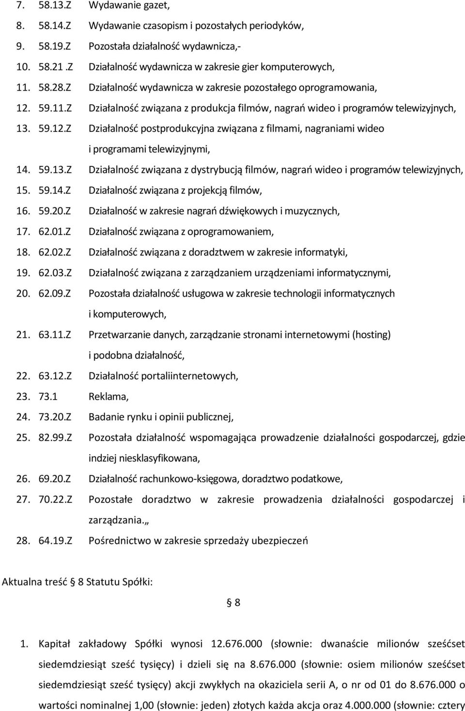 59.13.Z Działalność związana z dystrybucją filmów, nagrań wideo i programów telewizyjnych, 15. 59.14.Z Działalność związana z projekcją filmów, 16. 59.20.