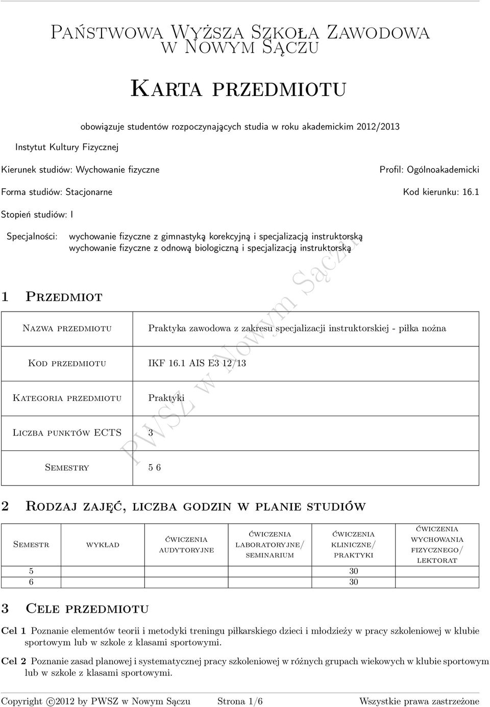 1 Stopień studiów: I Specjalności: 1 Przedmiot zwa przedmiotu wychowanie fizyczne z gimnastyką korekcyjną i specjalizacją instruktorską wychowanie fizyczne z odnową biologiczną i specjalizacją