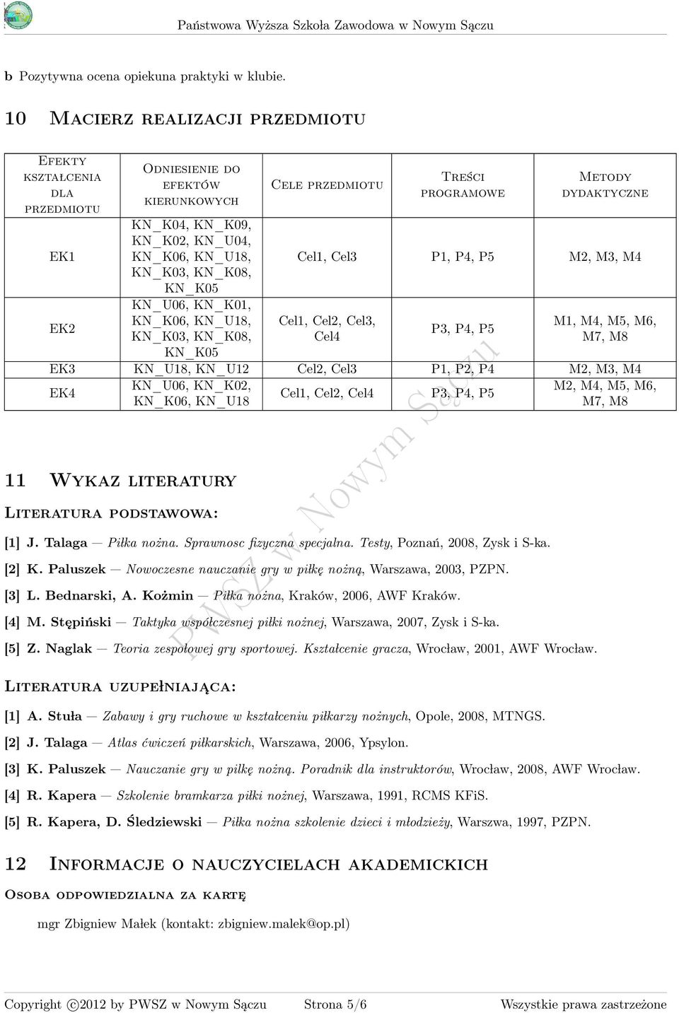 KN_K06, KN_U18, KN_K0, KN_K08, KN_K0 Cele przedmiotu Treści programowe Metody dydaktyczne Cel1, Cel P1, P, P M2, M, M Cel1, Cel2, Cel, Cel P, P, P M1, M, M, M6, M7, M8 EK KN_U18, KN_U12 Cel2, Cel P1,