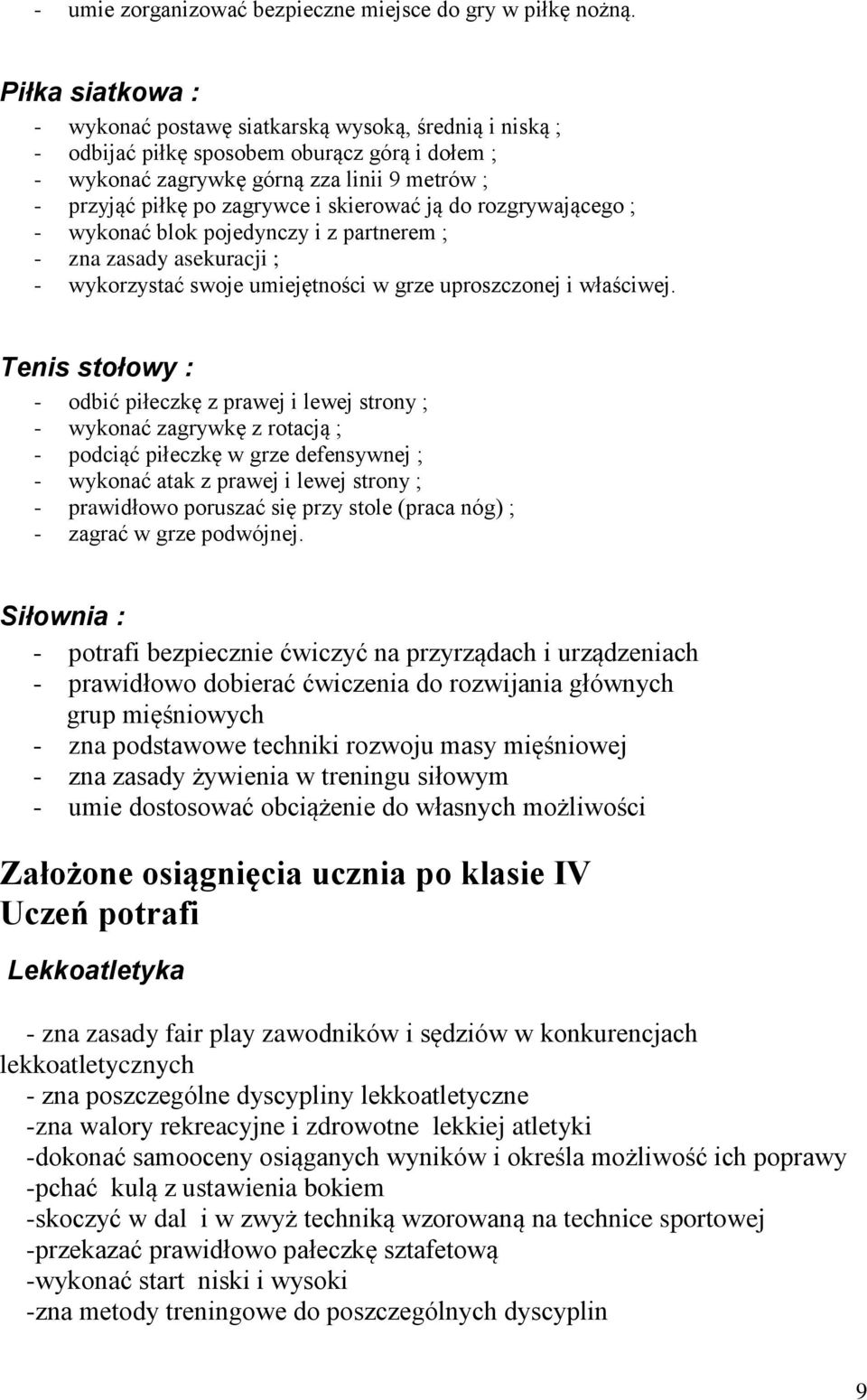 skierować ją do rozgrywającego ; - wykonać blok pojedynczy i z partnerem ; - zna zasady asekuracji ; - wykorzystać swoje umiejętności w grze uproszczonej i właściwej.
