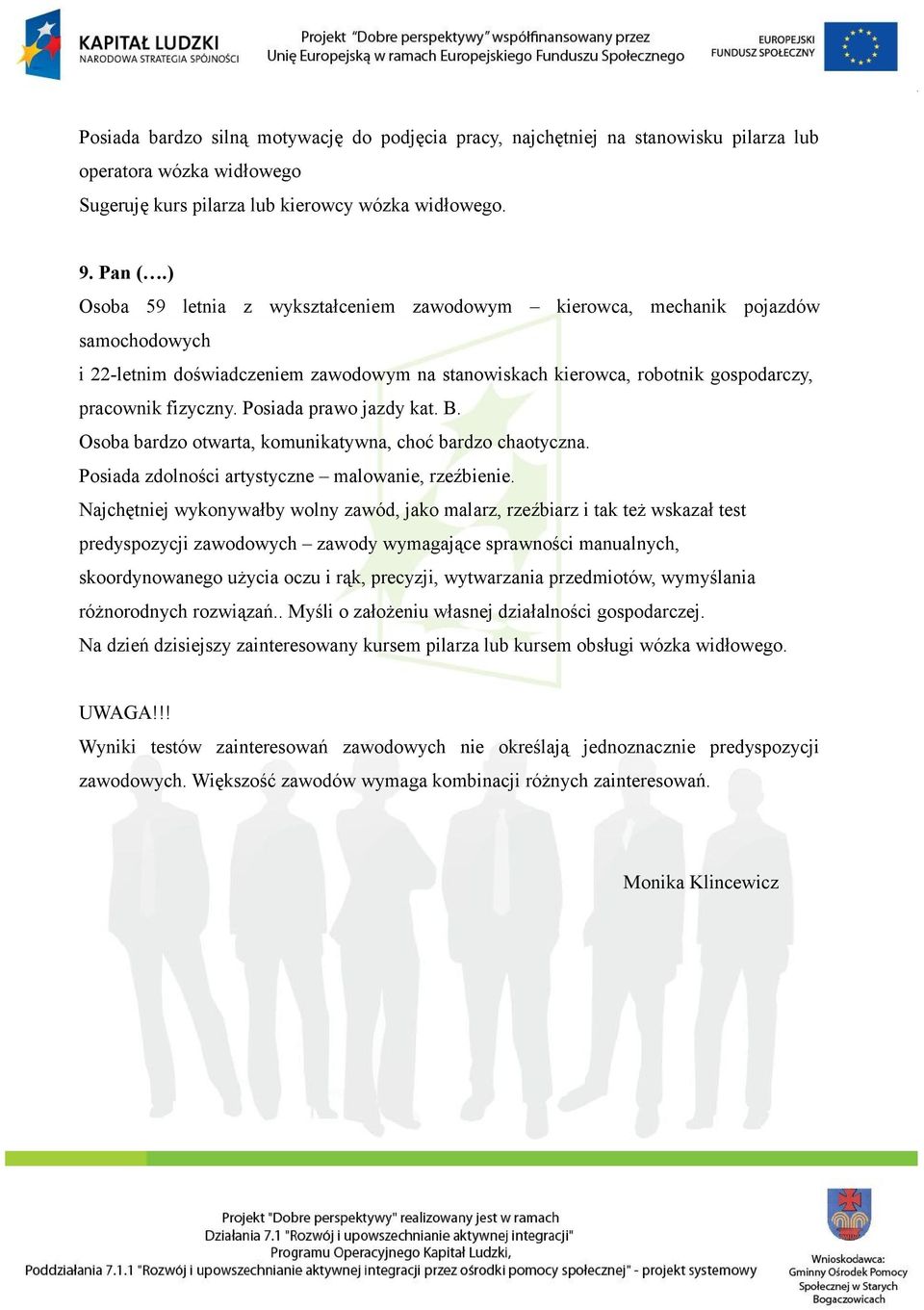 Posiada prawo jazdy kat. B. Osoba bardzo otwarta, komunikatywna, choć bardzo chaotyczna. Posiada zdolności artystyczne malowanie, rzeźbienie.