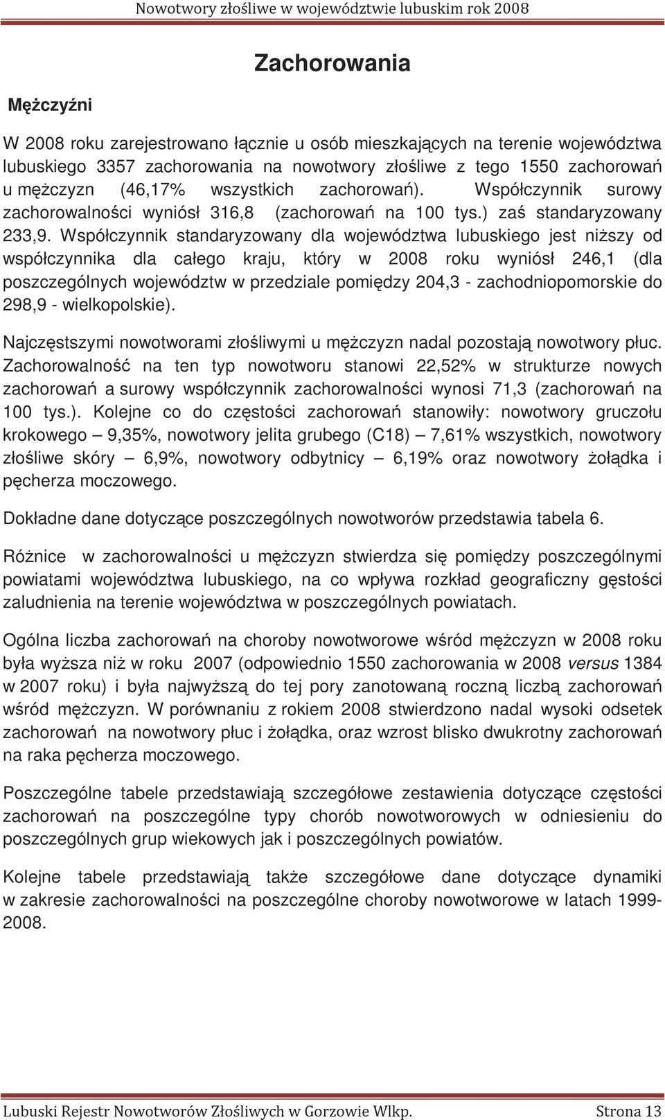 Współczynnik standaryzowany dla województwa lubuskiego jest niższy od współczynnika dla całego kraju, który w 2008 roku wyniósł 246,1 (dla poszczególnych województw w przedziale pomiędzy 204,3 -