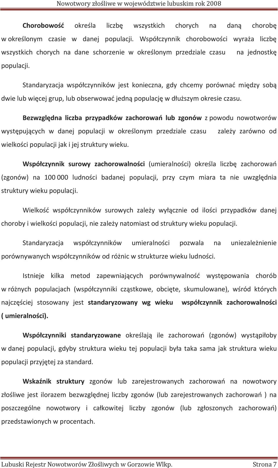 Standaryzacja współczynników jest konieczna, gdy chcemy porównać między sobą dwie lub więcej grup, lub obserwować jedną populację w dłuższym okresie czasu.